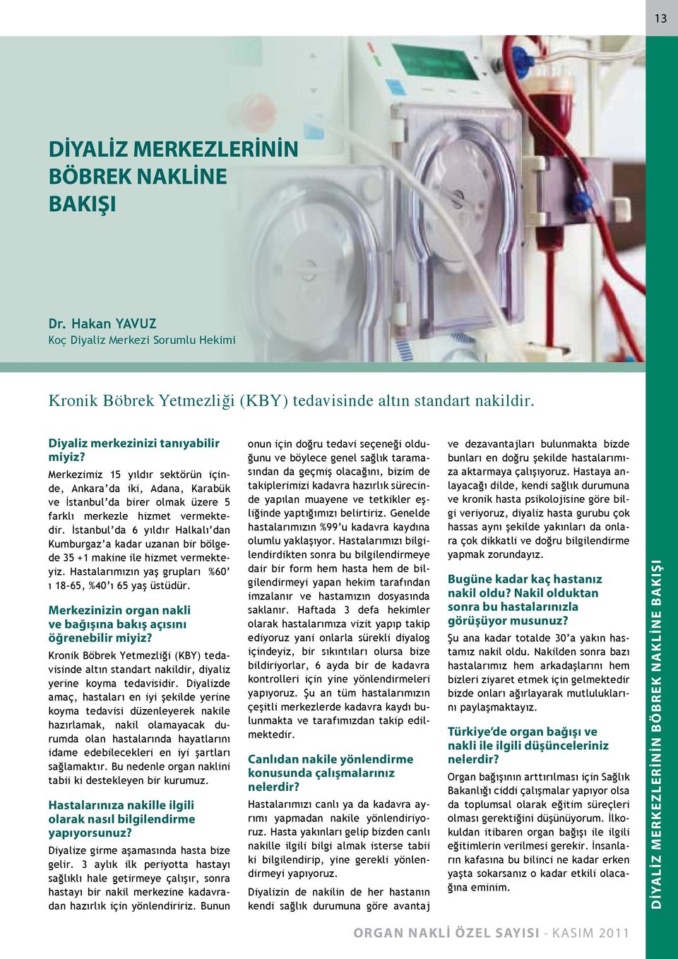 İstanbul da 6 yıldır Halkalı dan Kumburgaz a kadar uzanan bir bölgede 35 +1 makine ile hizmet vermekteyiz. Hastalarımızın yaş grupları %60 ı 18-65, %40 ı 65 yaş üstüdür.