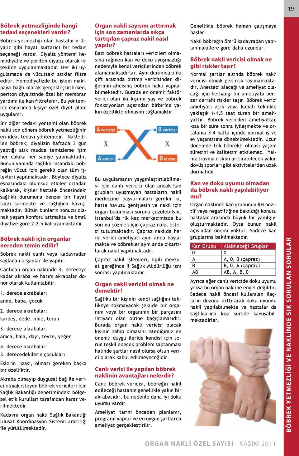 Hemodiyalizde bu işlem makinaya bağlı olarak gerçekleştirilirken, periton diyalizinde özel bir membran yardımı ile kan filtrelenir. Bu yöntemler esnasında kişiye özel diyet planı uygulanır.