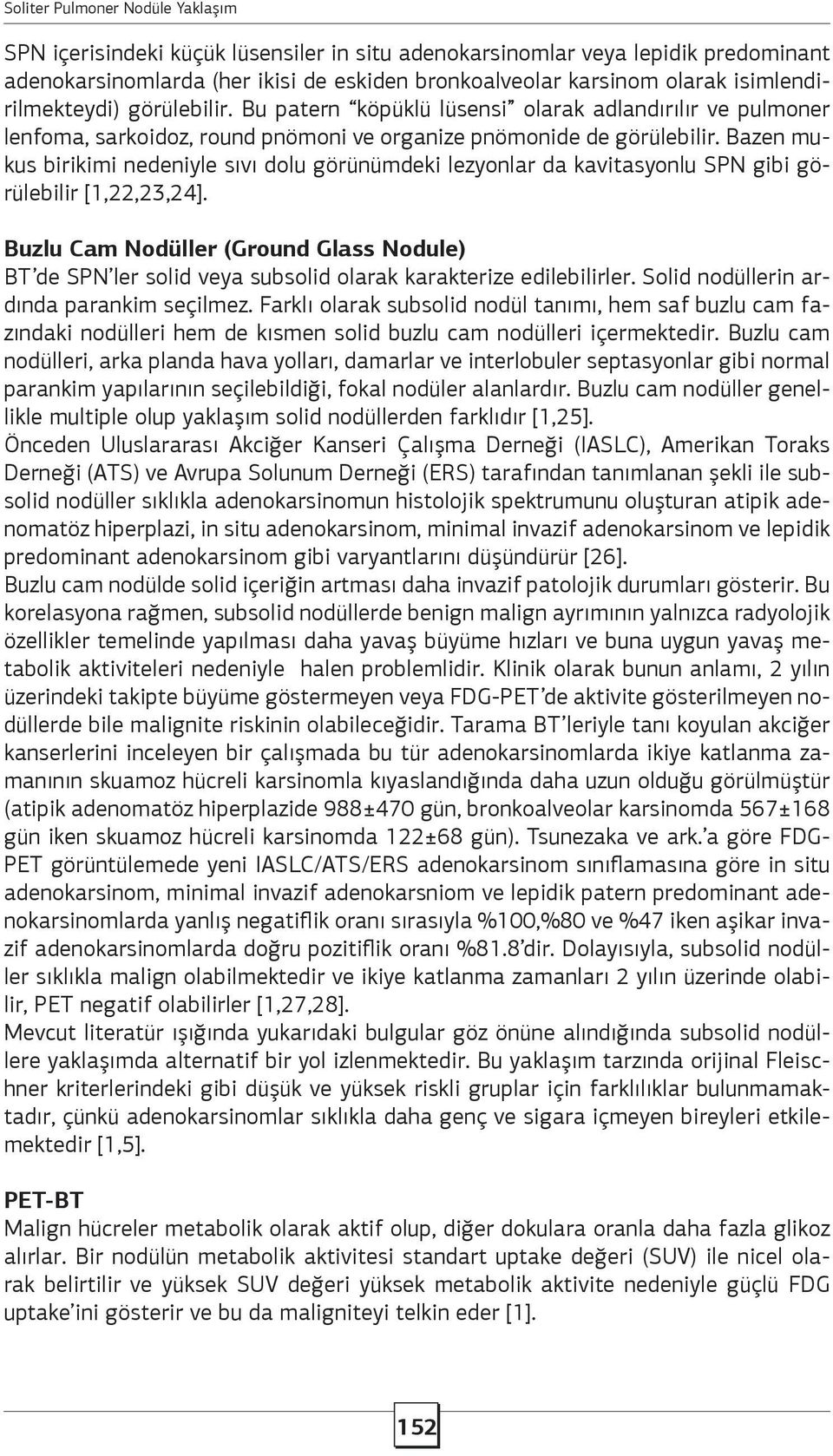 Bazen mukus birikimi nedeniyle sıvı dolu görünümdeki lezyonlar da kavitasyonlu SPN gibi görülebilir [1,22,23,24].