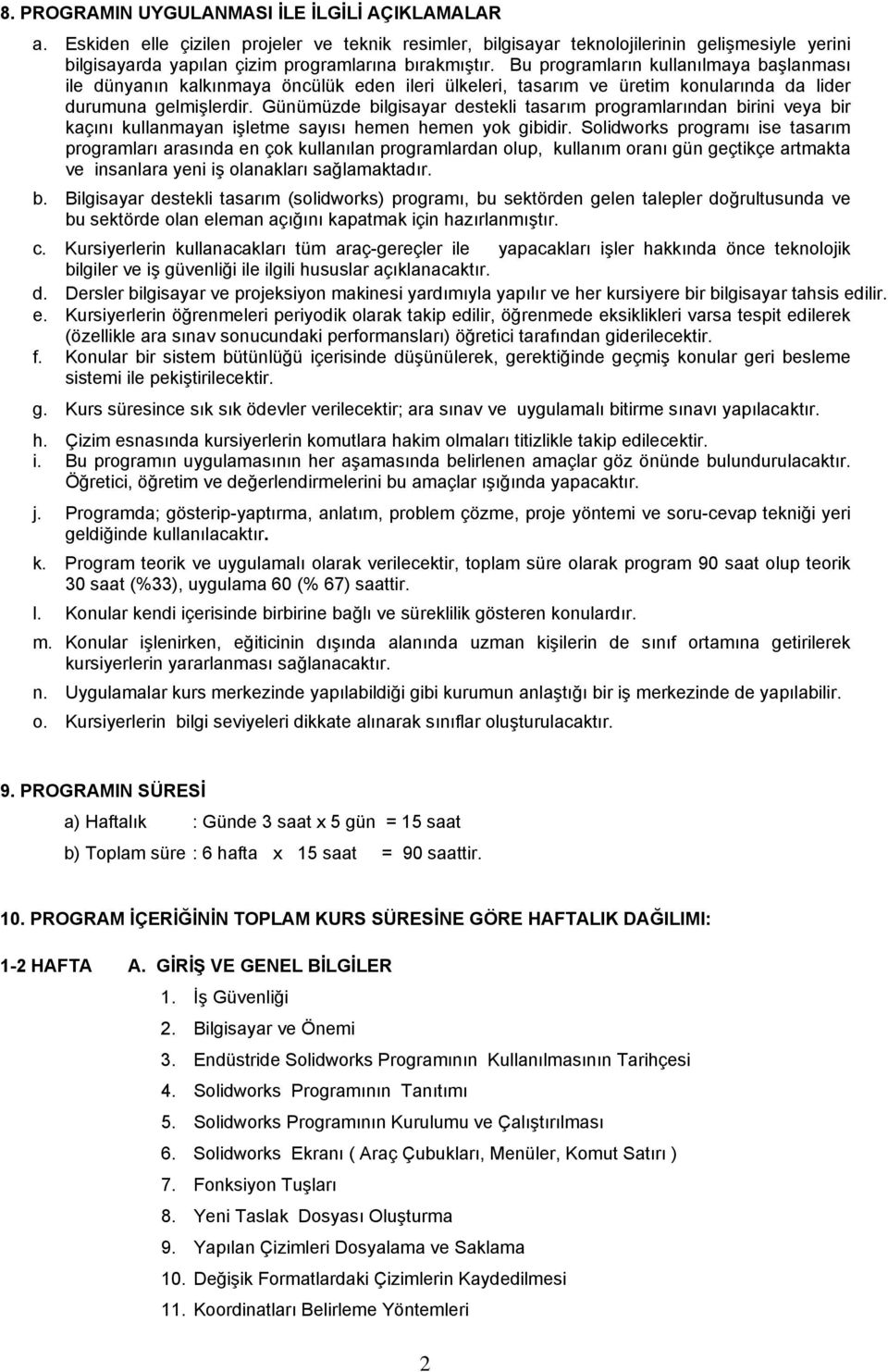 Bu programların kullanılmaya başlanması ile dünyanın kalkınmaya öncülük eden ileri ülkeleri, tasarım ve üretim konularında da lider durumuna gelmişlerdir.