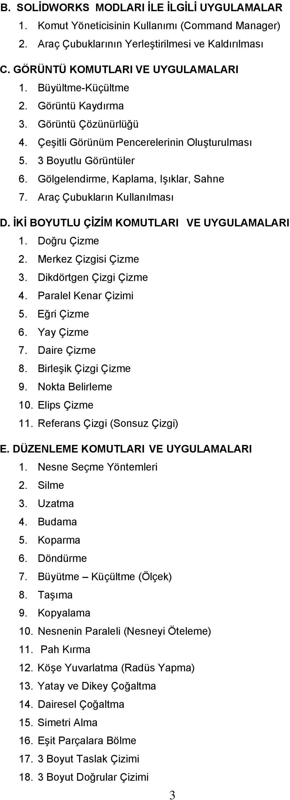 Araç Çubukların Kullanılması D. İKİ BOYUTLU ÇİZİM KOMUTLARI VE UYGULAMALARI 1. Doğru Çizme 2. Merkez Çizgisi Çizme 3. Dikdörtgen Çizgi Çizme 4. Paralel Kenar Çizimi 5. Eğri Çizme 6. Yay Çizme 7.