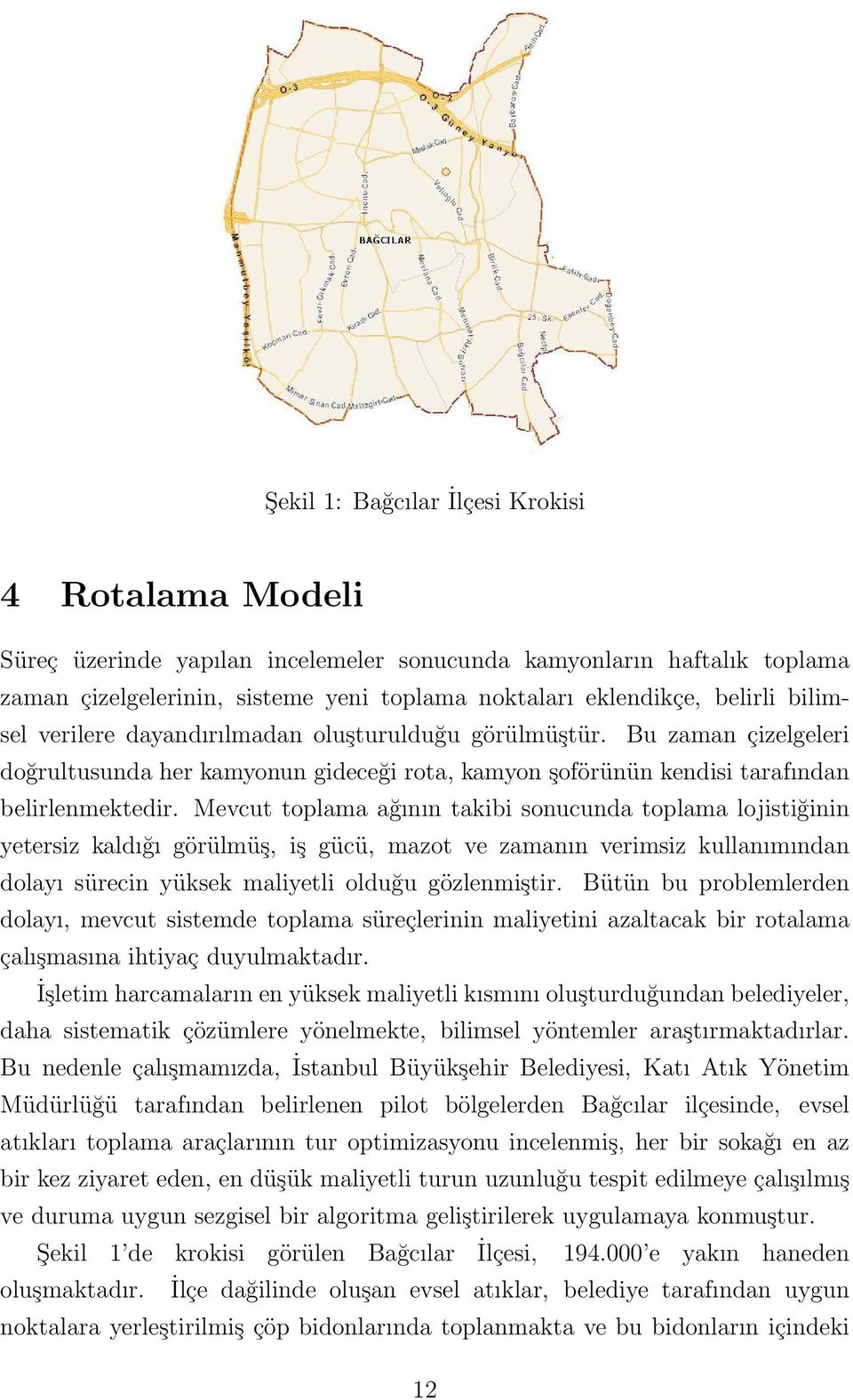 Mevcut toplama ağının takibi sonucunda toplama lojistiğinin yetersiz kaldığı görülmüş, iş gücü, mazot ve zamanın verimsiz kullanımından dolayı sürecin yüksek maliyetli olduğu gözlenmiştir.