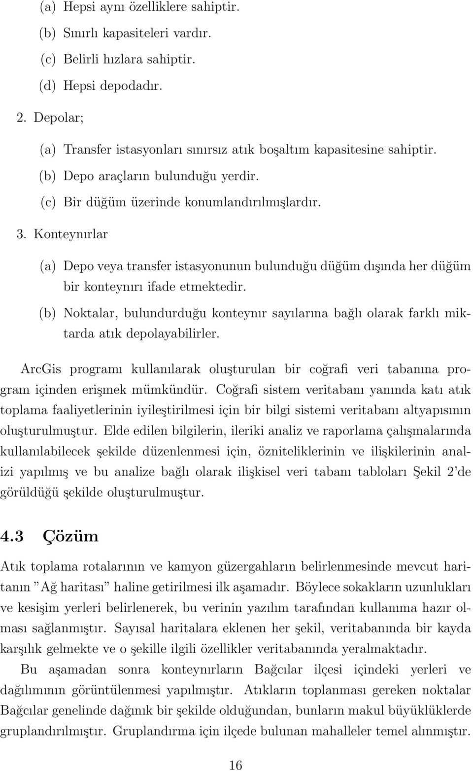 Konteynırlar (a) Depo veya transfer istasyonunun bulunduğu düğüm dışında her düğüm bir konteynırı ifade etmektedir.