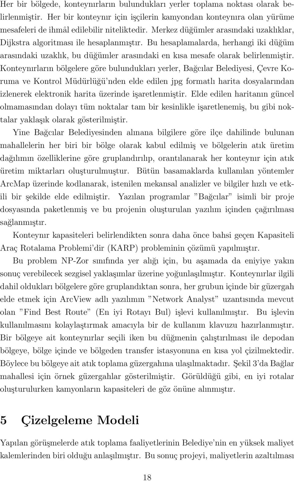 Bu hesaplamalarda, herhangi iki düğüm arasındaki uzaklık, bu düğümler arasındaki en kısa mesafe olarak belirlenmiştir.