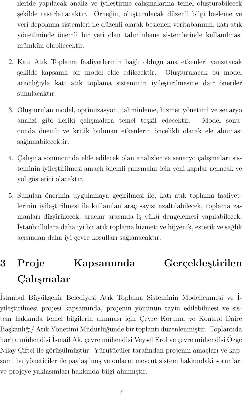 mümkün olabilecektir. 2. Katı Atık Toplama faaliyetlerinin bağlı olduğu ana etkenleri yansıtacak şekilde kapsamlı bir model elde edilecektir.