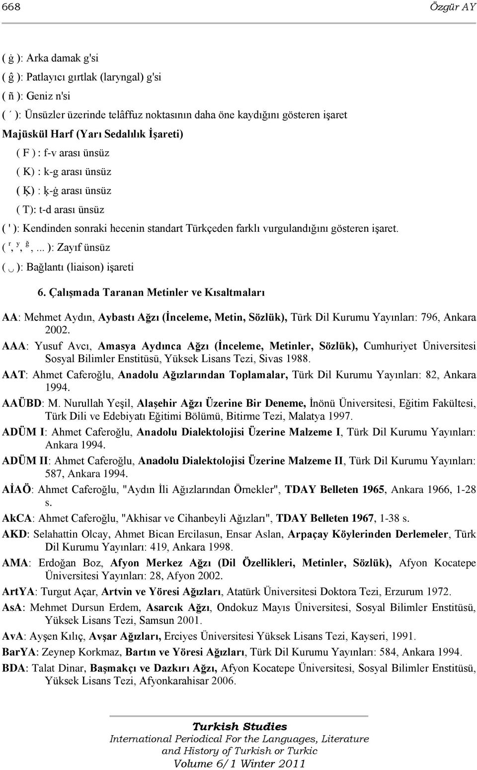 iģaret. ( r, y, ğ,... ): Zayıf ünsüz ( ): Bağlantı (liaison) iģareti 6.