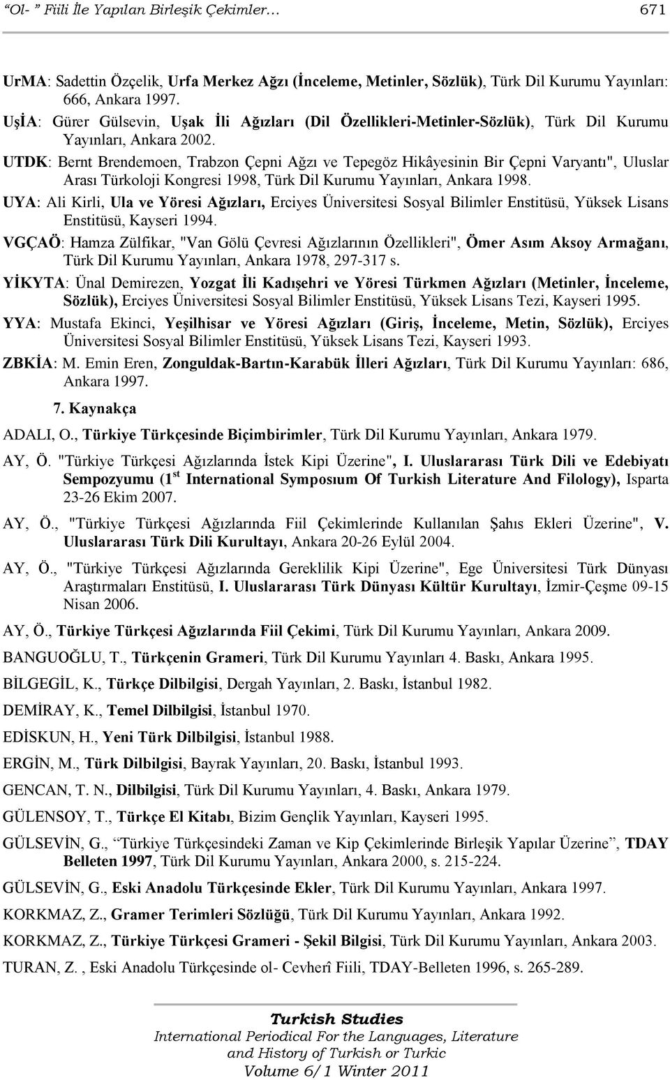 UTDK: Bernt Brendemoen, Trabzon Çepni Ağzı ve Tepegöz Hikâyesinin Bir Çepni Varyantı", Uluslar Arası Türkoloji Kongresi 1998, Türk Dil Kurumu Yayınları, Ankara 1998.