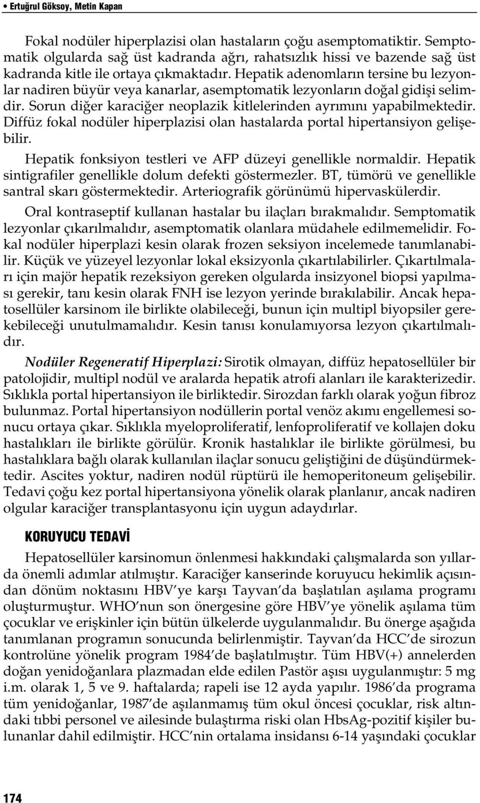 Hepatik adenomlar n tersine bu lezyonlar nadiren büyür veya kanarlar, asemptomatik lezyonlar n do al gidifli selimdir. Sorun di er karaci er neoplazik kitlelerinden ayr m n yapabilmektedir.