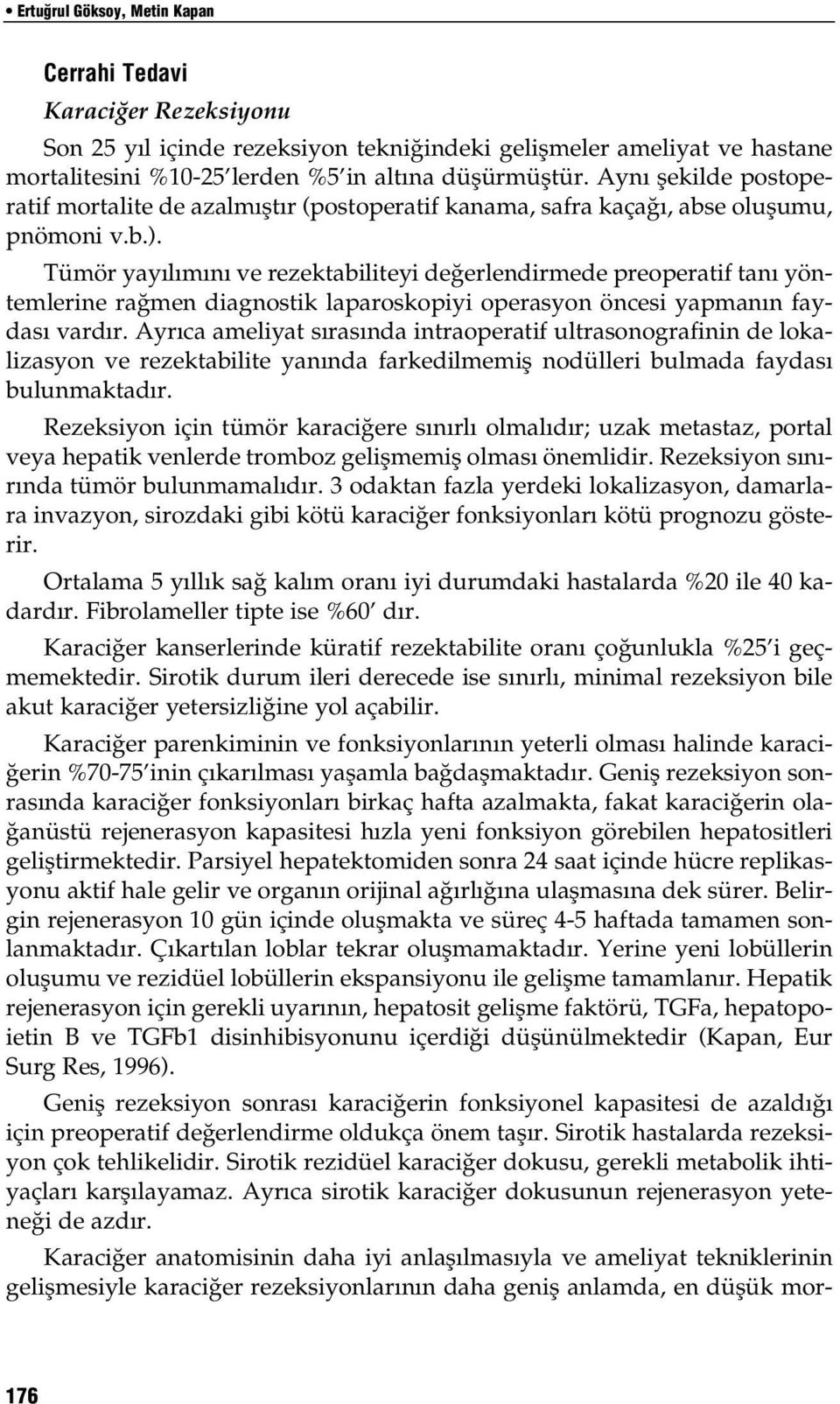 Tümör yay l m n ve rezektabiliteyi de erlendirmede preoperatif tan yöntemlerine ra men diagnostik laparoskopiyi operasyon öncesi yapman n faydas vard r.