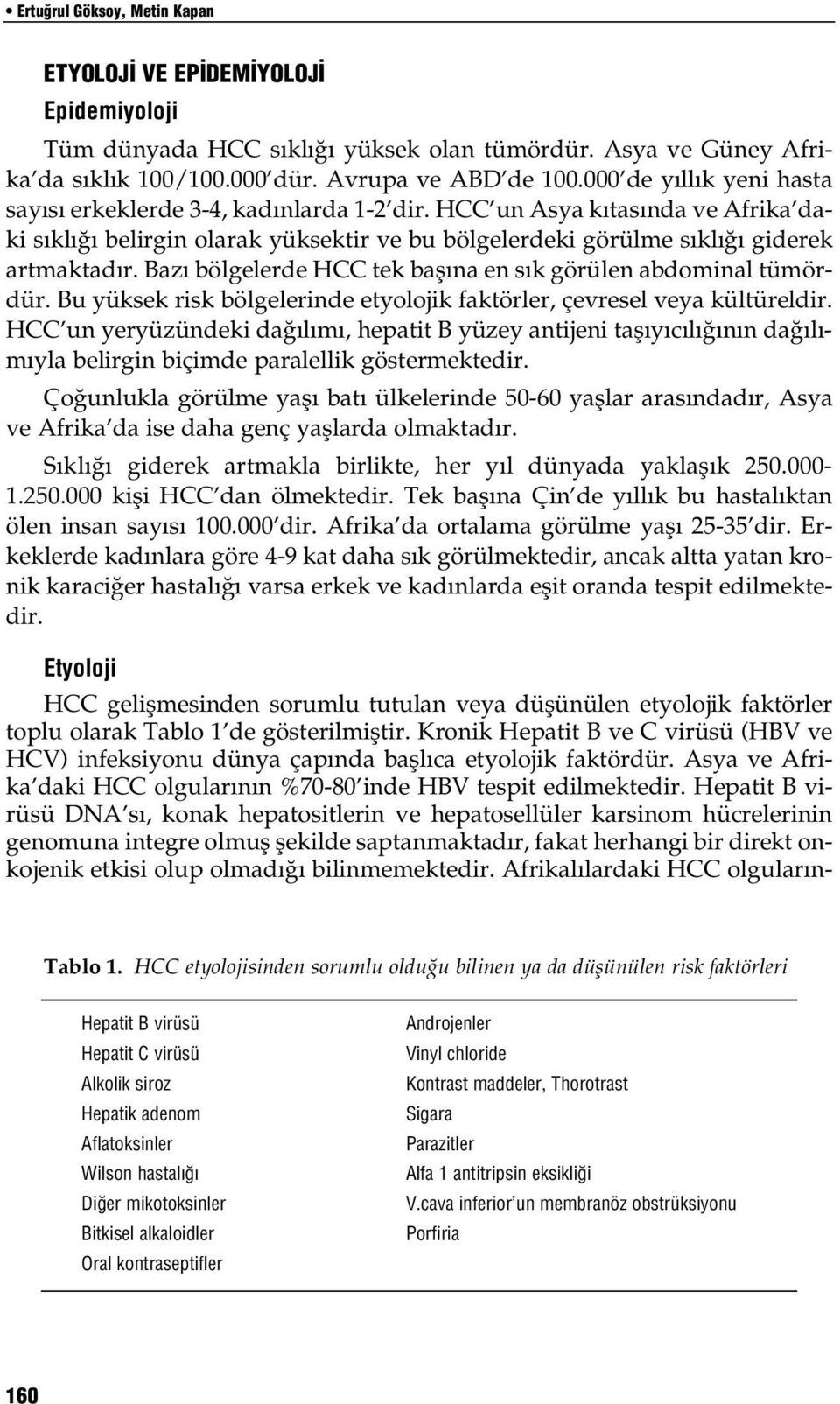 Baz bölgelerde HCC tek bafl na en s k görülen abdominal tümördür. Bu yüksek risk bölgelerinde etyolojik faktörler, çevresel veya kültüreldir.