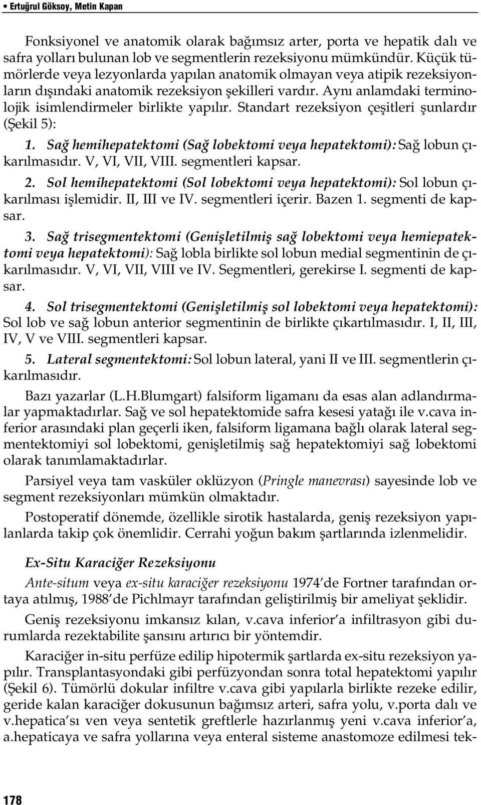 Standart rezeksiyon çeflitleri flunlard r (fiekil 5): 1. Sa hemihepatektomi (Sa lobektomi veya hepatektomi): Sa lobun ç - kar lmas d r. V, VI, VII, VIII. segmentleri kapsar. 2.