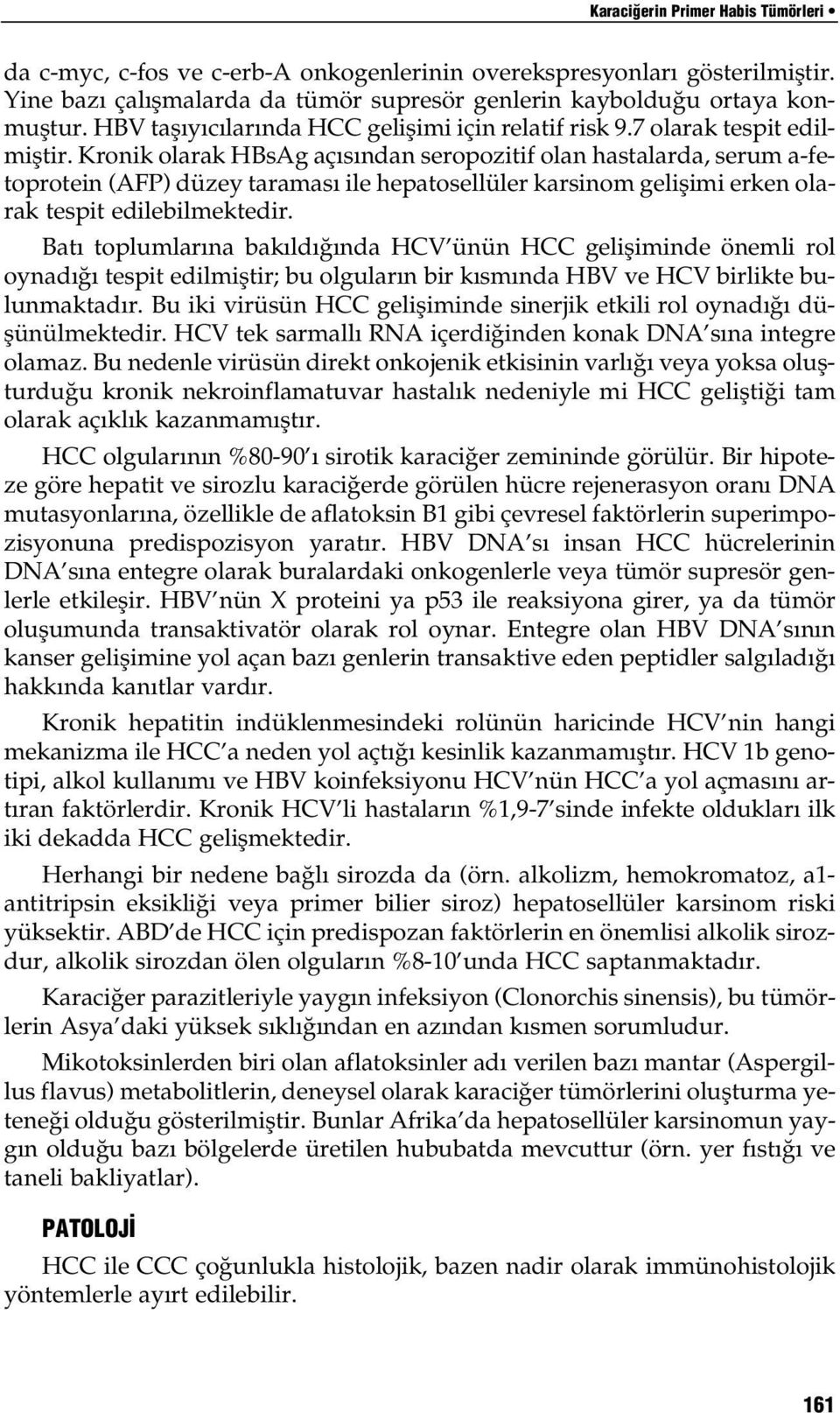 Kronik olarak HBsAg aç s ndan seropozitif olan hastalarda, serum a-fetoprotein (AFP) düzey taramas ile hepatosellüler karsinom geliflimi erken olarak tespit edilebilmektedir.