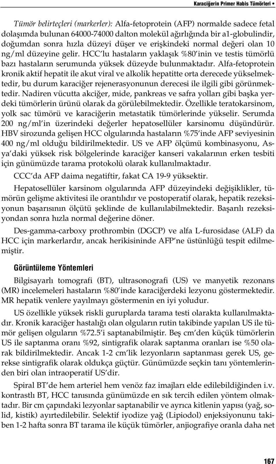 Alfa-fetoprotein kronik aktif hepatit ile akut viral ve alkolik hepatitte orta derecede yükselmektedir, bu durum karaci er rejenerasyonunun derecesi ile ilgili gibi görünmektedir.