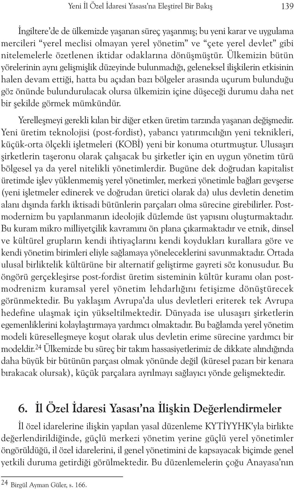 Ülkemizin bütün yörelerinin ayný geliþmiþlik düzeyinde bulunmadýðý, geleneksel iliþkilerin etkisinin halen devam ettiði, hatta bu açýdan bazý bölgeler arasýnda uçurum bulunduðu göz önünde