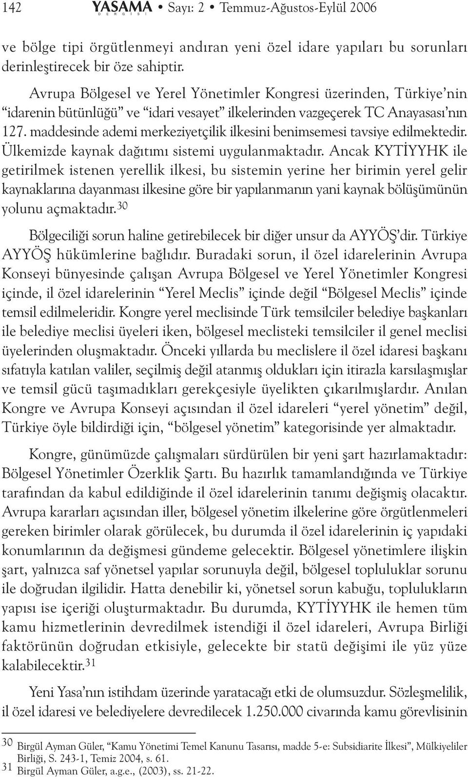 maddesinde ademi merkeziyetçilik ilkesini benimsemesi tavsiye edilmektedir. Ülkemizde kaynak daðýtýmý sistemi uygulanmaktadýr.