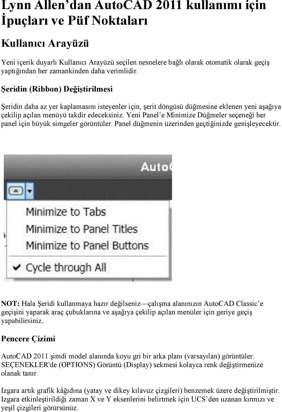 Yeni Panel e Minimize Düğmeler seçeneği her panel için büyük simgeler görüntüler. Panel düğmenin üzerinden geçtiğinizde geniģleyecektir.