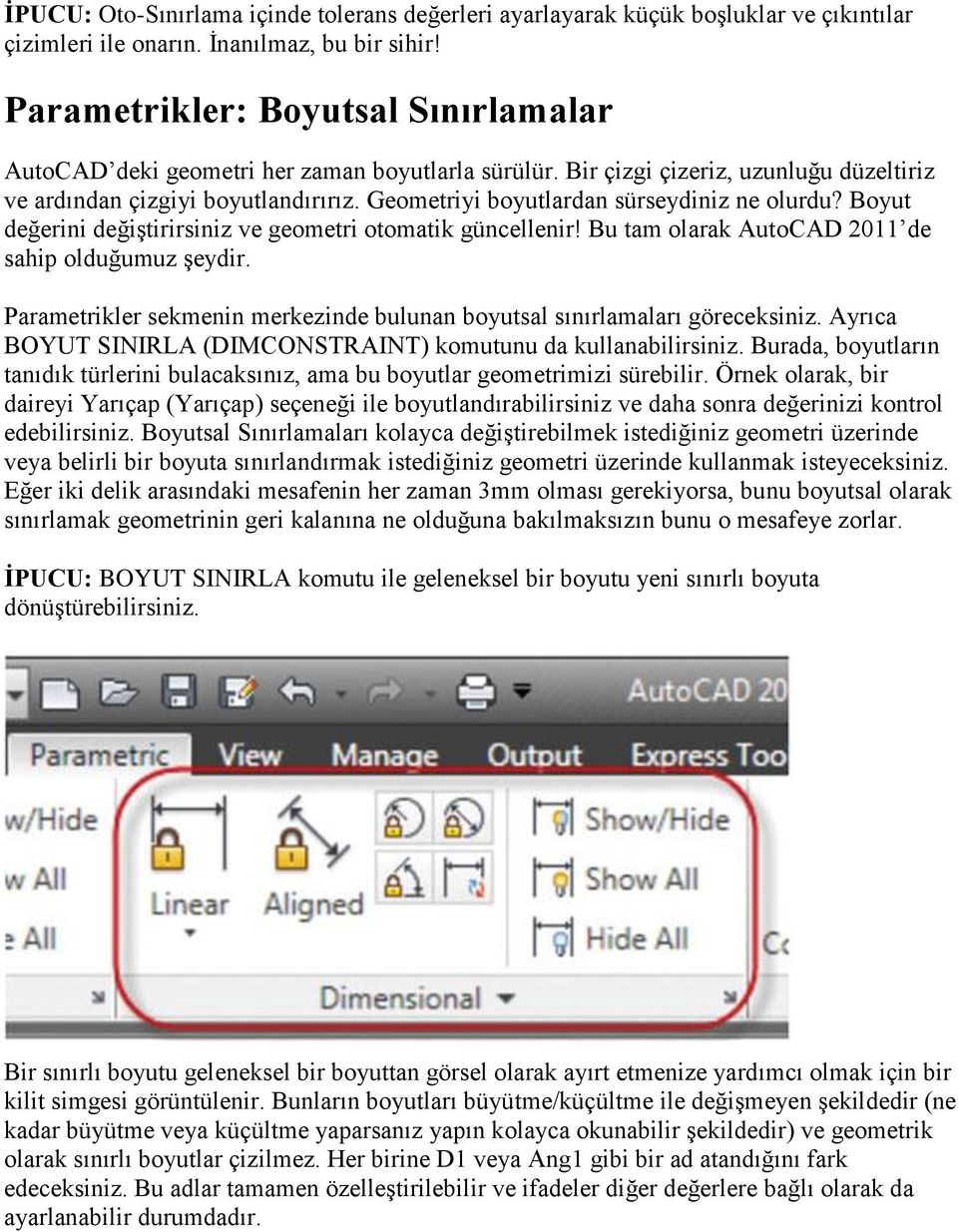 Geometriyi boyutlardan sürseydiniz ne olurdu? Boyut değerini değiģtirirsiniz ve geometri otomatik güncellenir! Bu tam olarak AutoCAD 2011 de sahip olduğumuz Ģeydir.