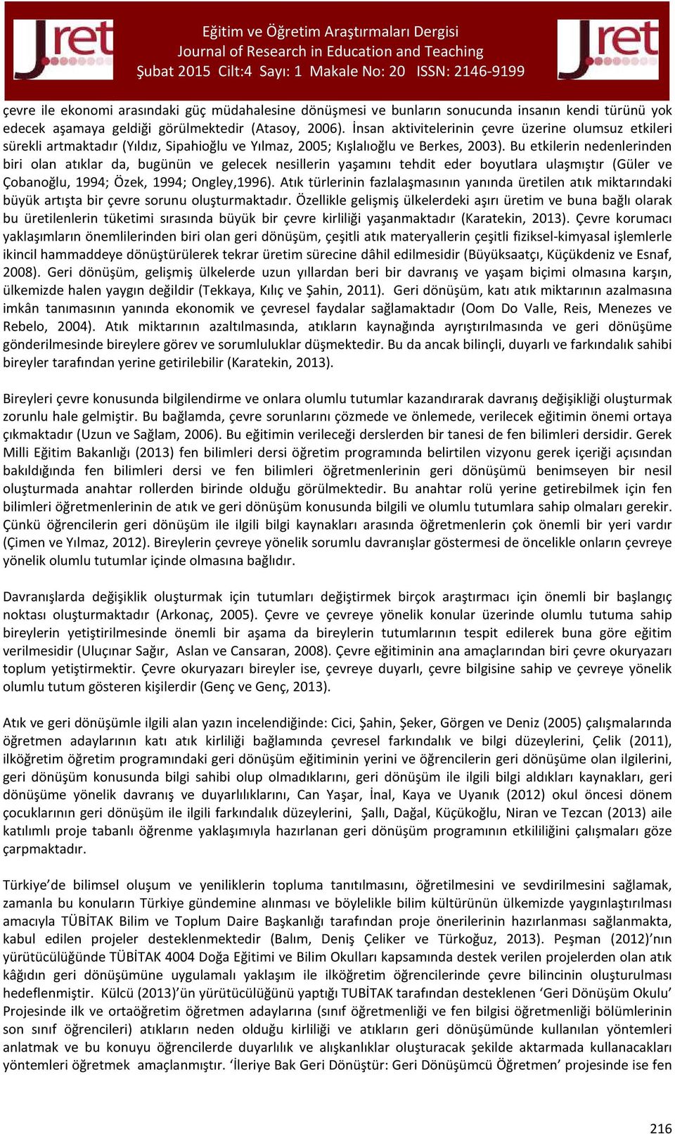 Bu etkilerin nedenlerinden biri olan atıklar da, bugünün ve gelecek nesillerin yaşamını tehdit eder boyutlara ulaşmıştır (Güler ve Çobanoğlu, 1994; Özek, 1994; Ongley,1996).