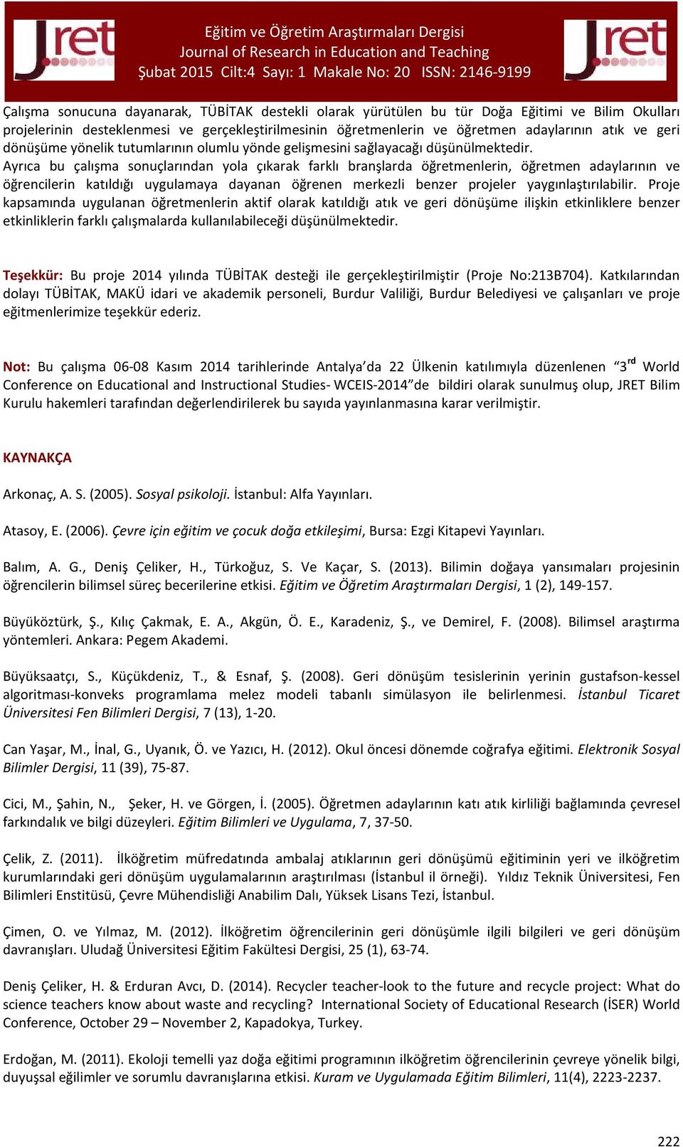 Ayrıca bu çalışma sonuçlarından yola çıkarak farklı branşlarda öğretmenlerin, öğretmen adaylarının ve öğrencilerin katıldığı uygulamaya dayanan öğrenen merkezli benzer projeler yaygınlaştırılabilir.