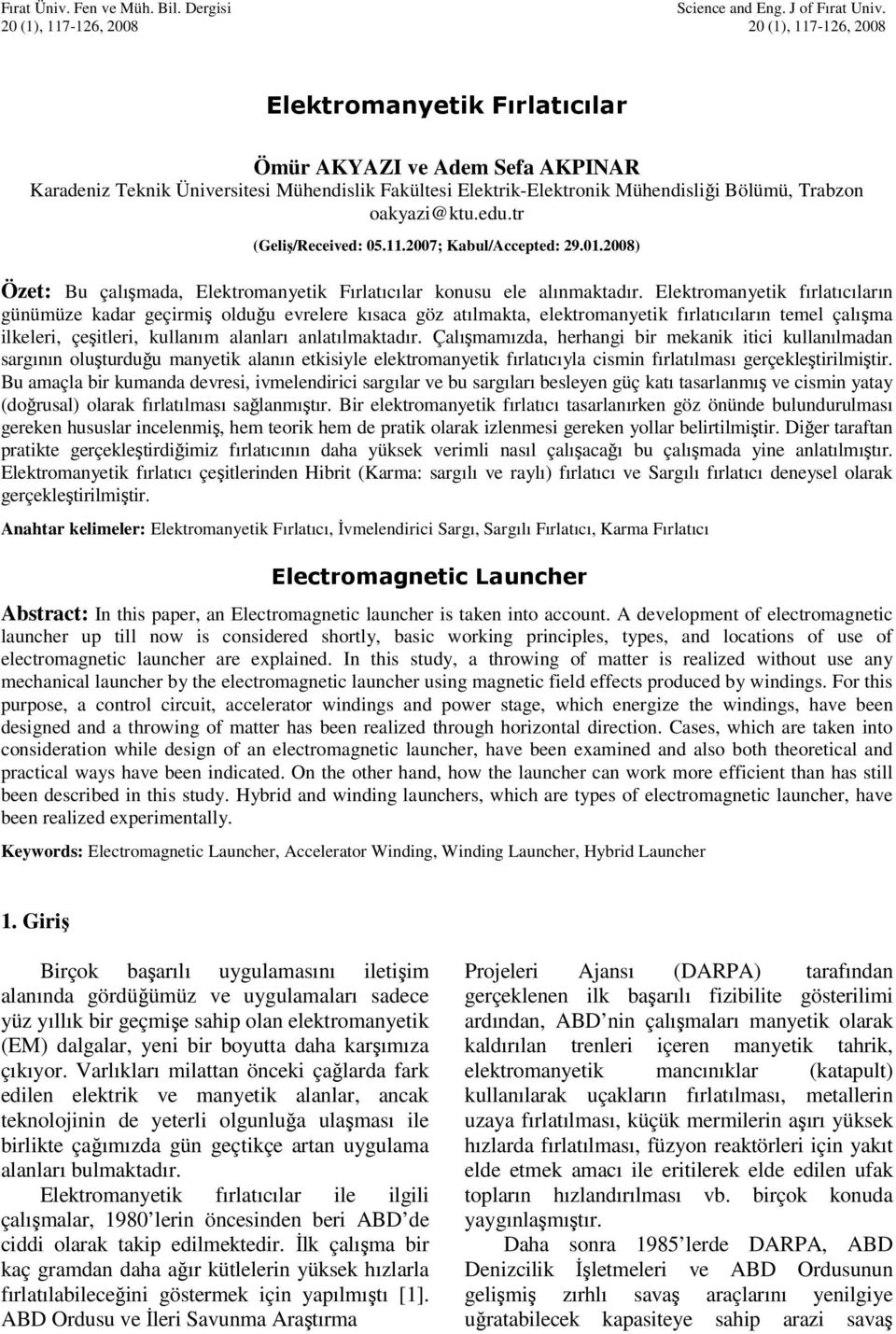 Trabzon oakyazi@ktu.edu.tr (Geliş/Received: 05.11.2007; Kabul/Accepted: 29.01.2008) Özet: Bu çalışmada, Elektromanyetik Fırlatıcılar konusu ele alınmaktadır.