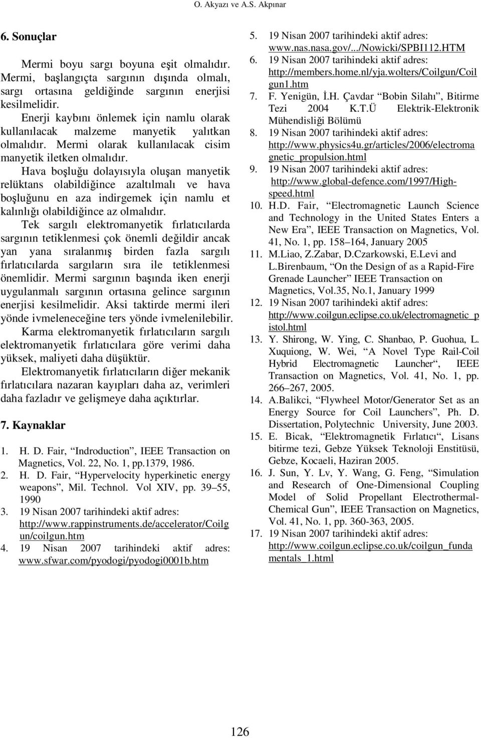 Hava boşluğu dolayısıyla oluşan manyetik relüktans olabildiğince azaltılmalı ve hava boşluğunu en aza indirgemek için namlu et kalınlığı olabildiğince az olmalıdır.