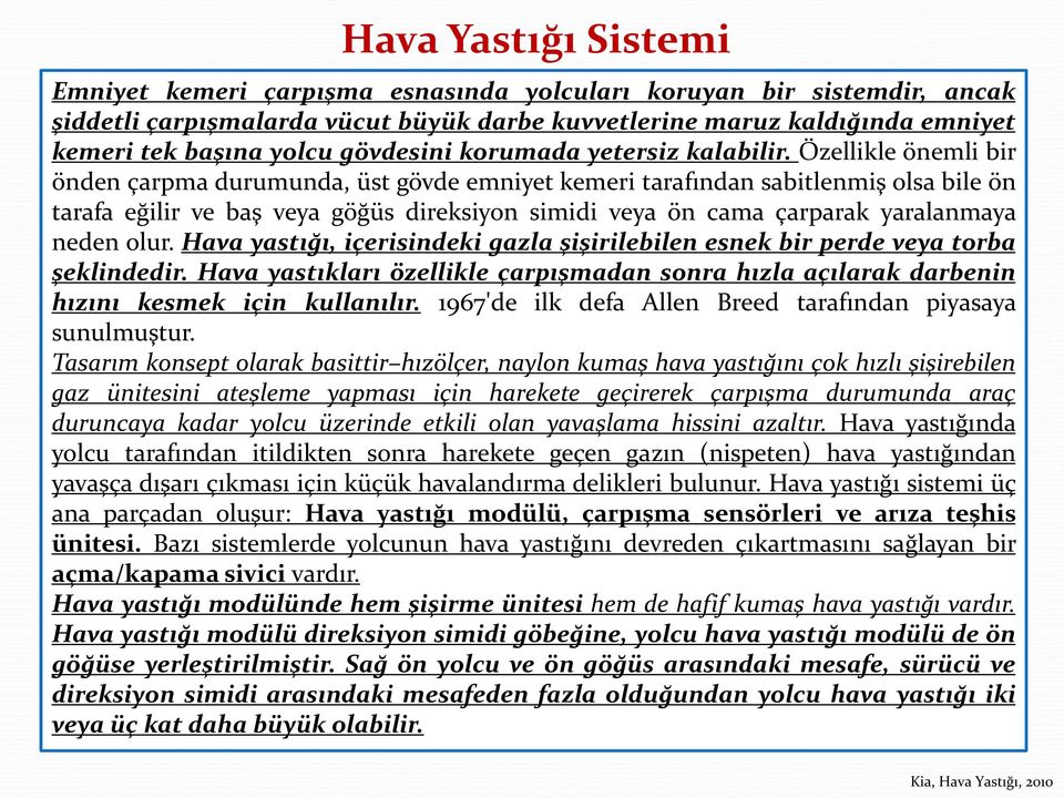 Özellikle önemli bir önden çarpma durumunda, üst gövde emniyet kemeri tarafından sabitlenmiş olsa bile ön tarafa eğilir ve baş veya göğüs direksiyon simidi veya ön cama çarparak yaralanmaya neden