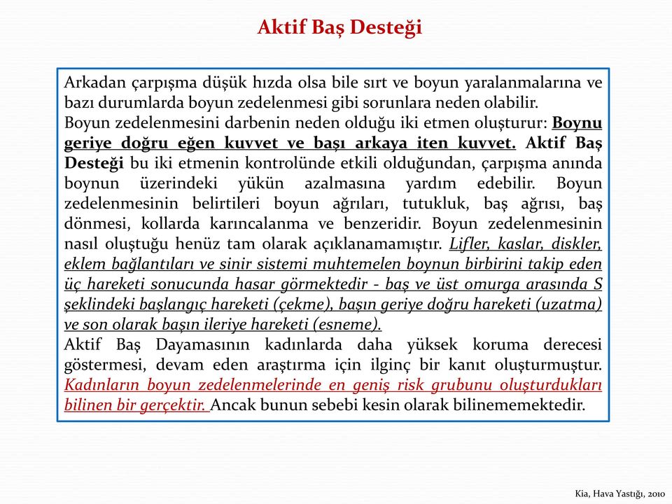 Aktif Baş Desteği bu iki etmenin kontrolünde etkili olduğundan, çarpışma anında boynun üzerindeki yükün azalmasına yardım edebilir.