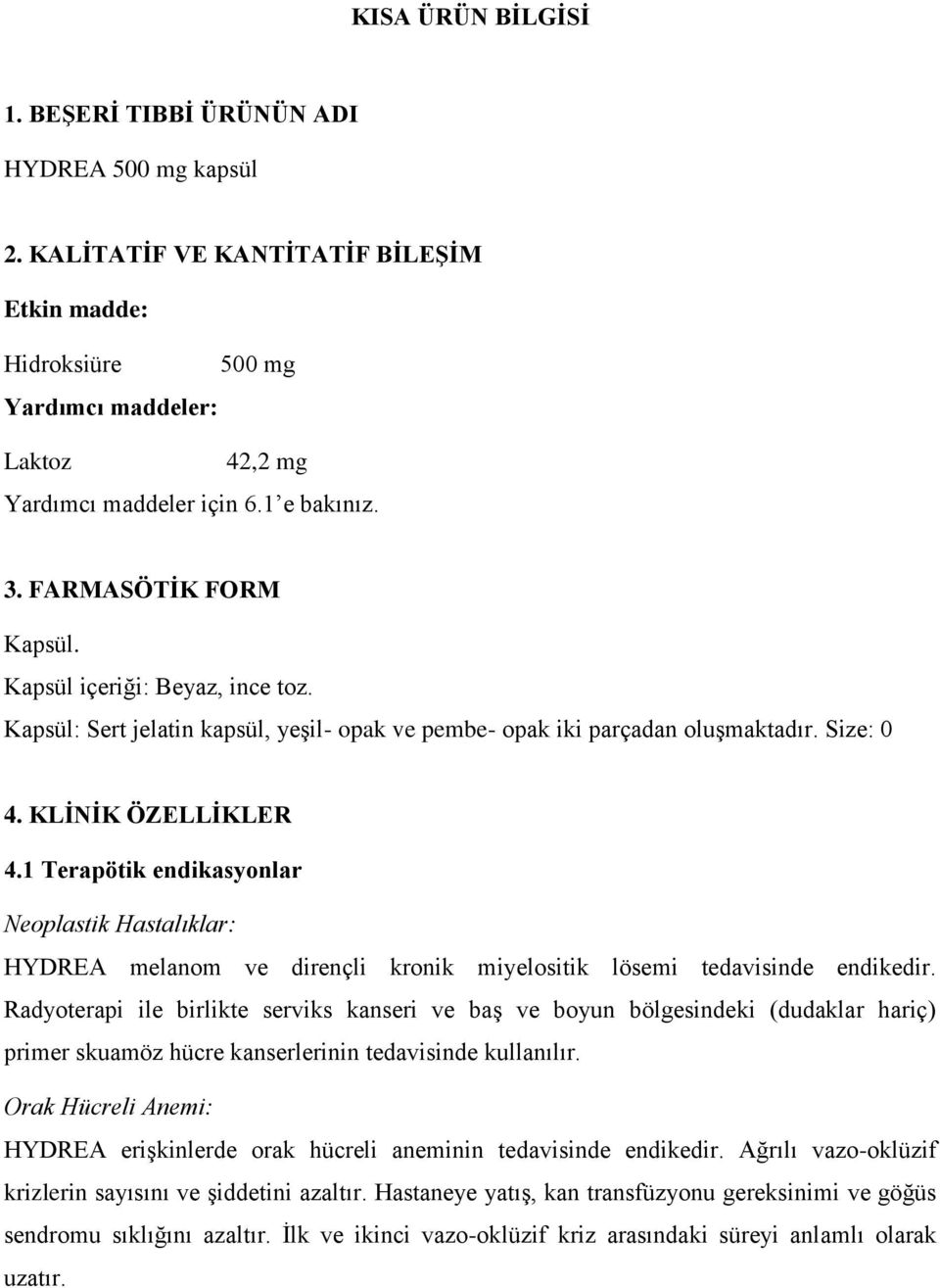 1 Terapötik endikasyonlar Neoplastik Hastalıklar: HYDREA melanom ve dirençli kronik miyelositik lösemi tedavisinde endikedir.