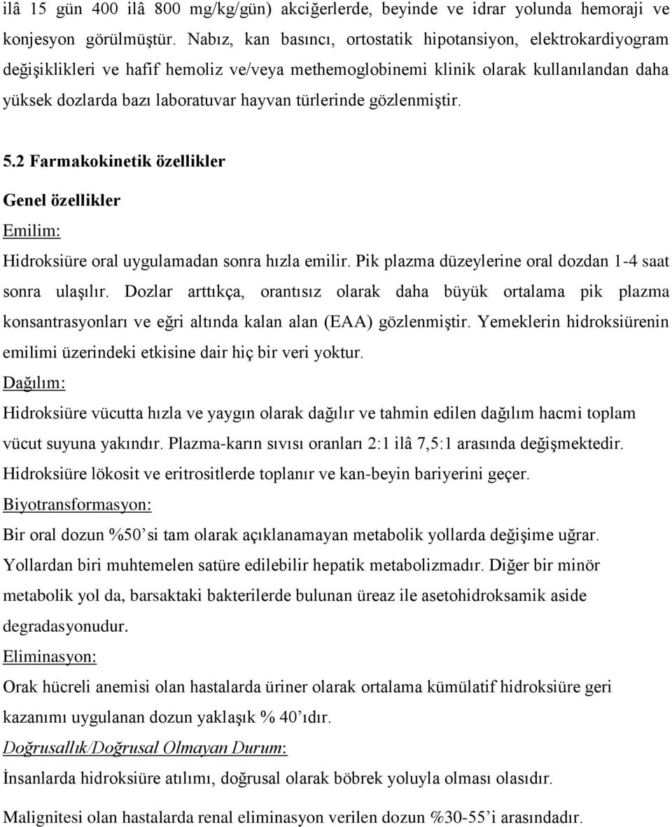 türlerinde gözlenmiştir. 5.2 Farmakokinetik özellikler Genel özellikler Emilim: Hidroksiüre oral uygulamadan sonra hızla emilir. Pik plazma düzeylerine oral dozdan 1-4 saat sonra ulaşılır.