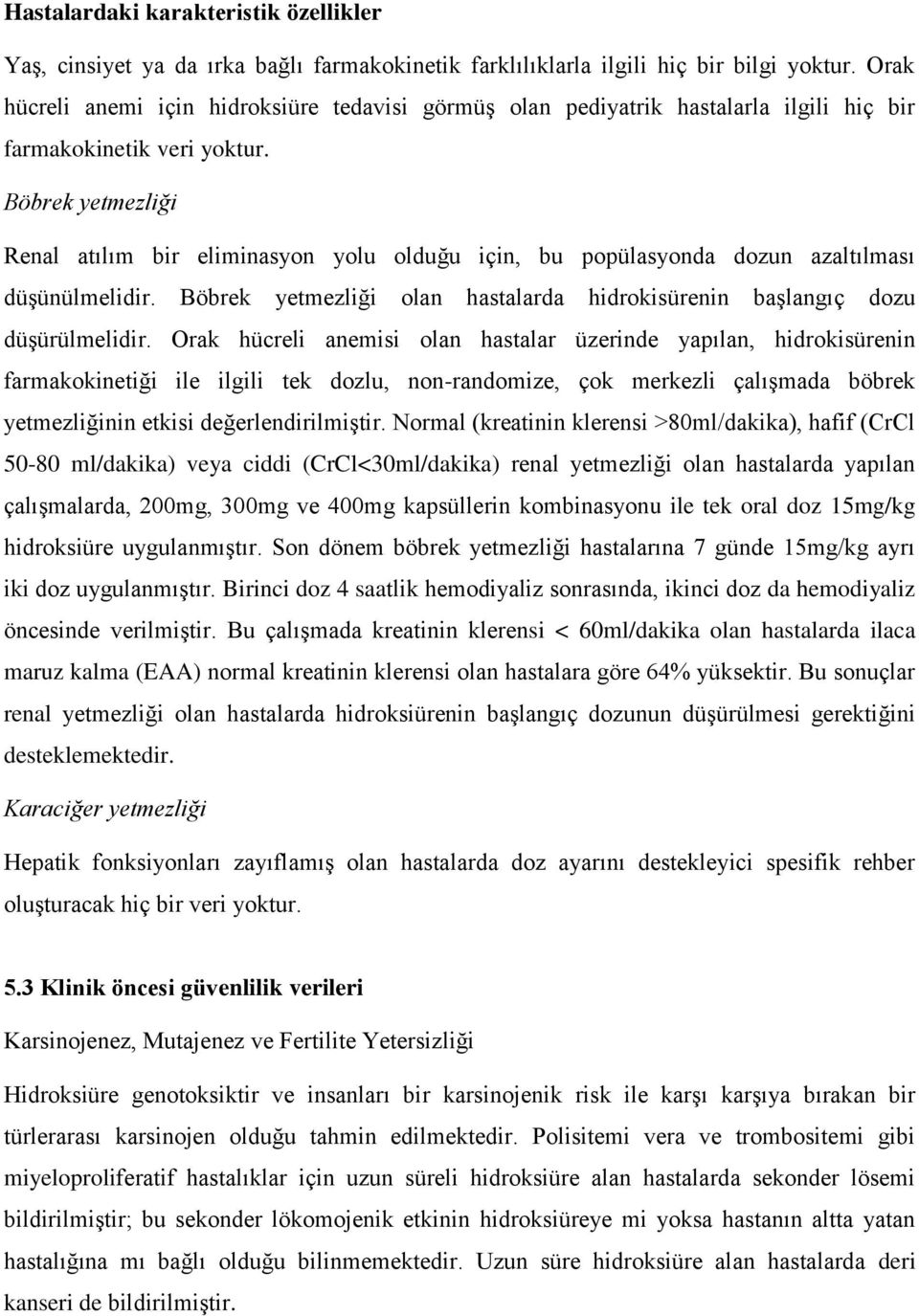 Böbrek yetmezliği Renal atılım bir eliminasyon yolu olduğu için, bu popülasyonda dozun azaltılması düşünülmelidir. Böbrek yetmezliği olan hastalarda hidrokisürenin başlangıç dozu düşürülmelidir.