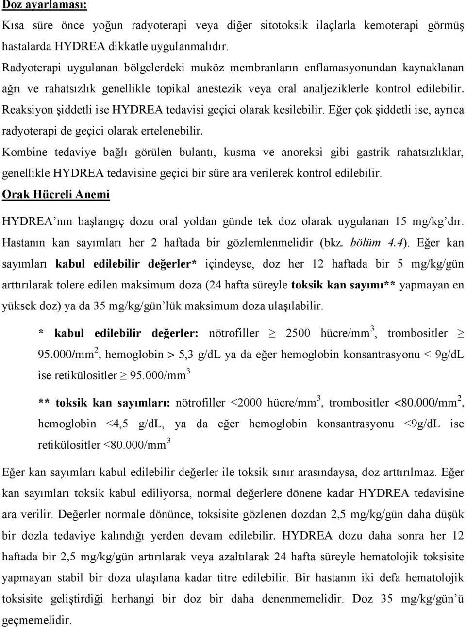 Reaksiyon şiddetli ise HYDREA tedavisi geçici olarak kesilebilir. Eğer çok şiddetli ise, ayrıca radyoterapi de geçici olarak ertelenebilir.