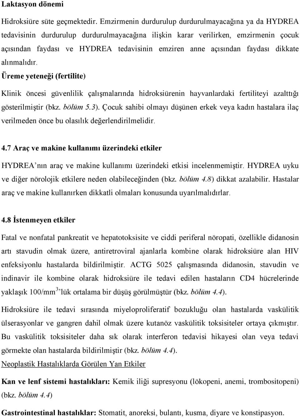 açısından faydası dikkate alınmalıdır. Üreme yeteneği (fertilite) Klinik öncesi güvenlilik çalışmalarında hidroksiürenin hayvanlardaki fertiliteyi azalttığı gösterilmiştir (bkz. bölüm 5.3).