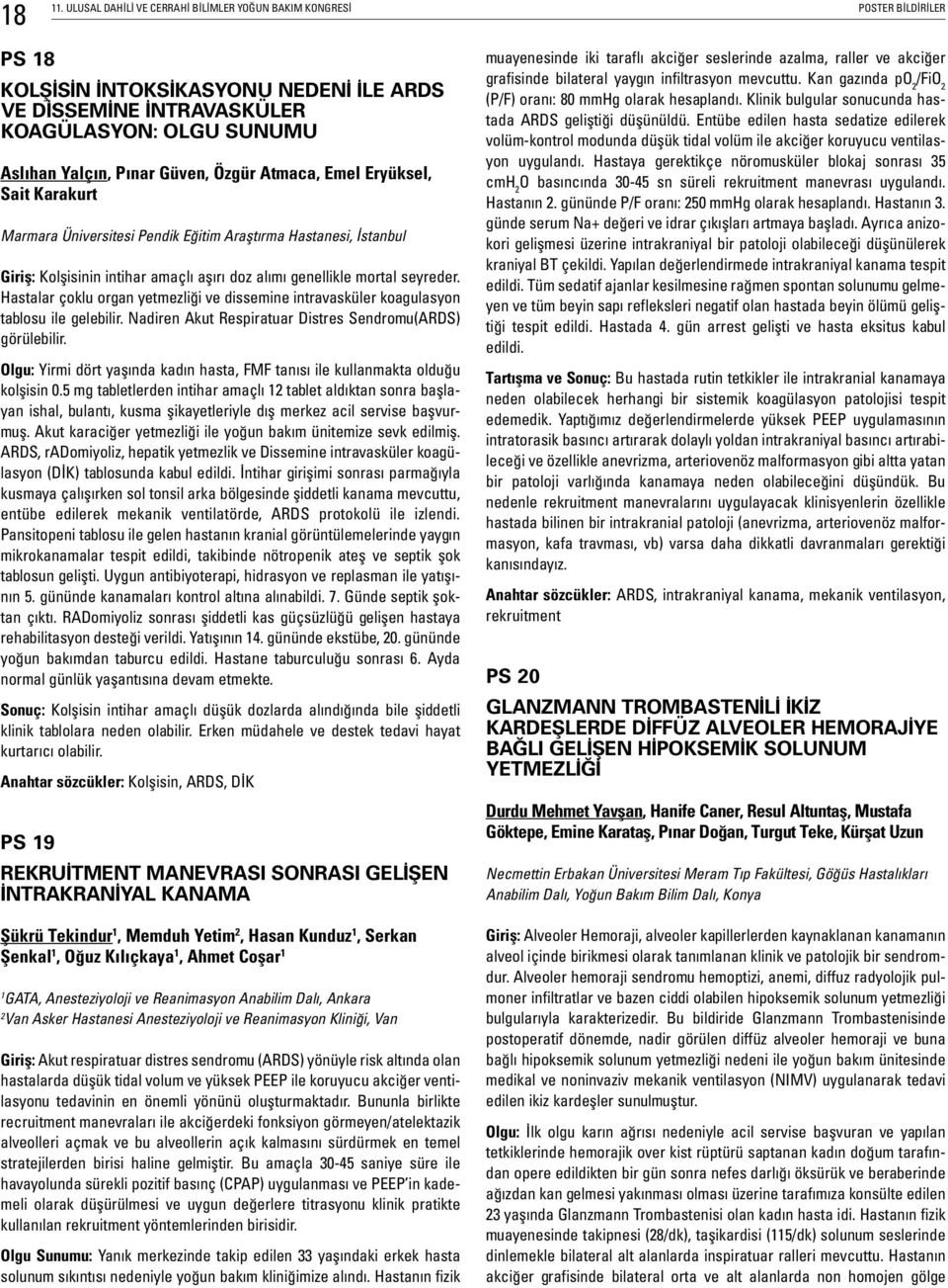 Hastalar çoklu organ yetmezliği ve dissemine intravasküler koagulasyon tablosu ile gelebilir. Nadiren Akut Respiratuar Distres Sendromu(ARDS) görülebilir.