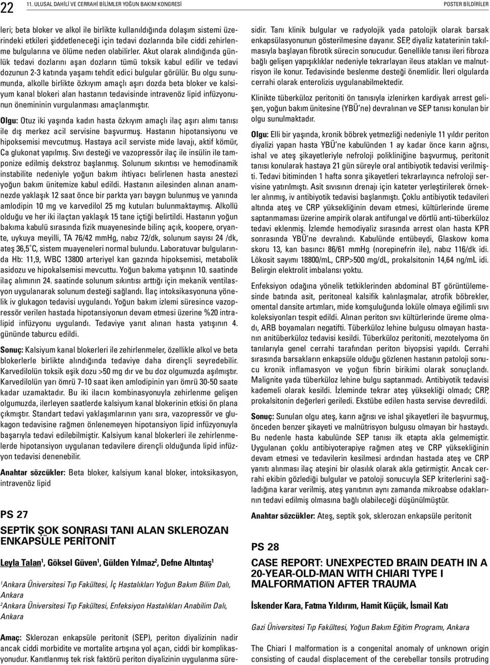 Akut olarak alındığında günlük tedavi dozlarını aşan dozların tümü toksik kabul edilir ve tedavi dozunun -3 katında yaşamı tehdit edici bulgular görülür.