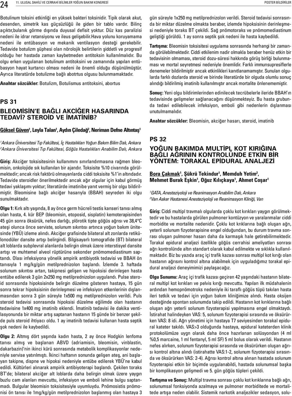 Düz kas paralizisi nedeni ile idrar retansiyonu ve ileus gelişebilir.hava yolunu koruyamama nedeni ile entübasyon ve mekanik ventilasyon desteği gerekebilir.