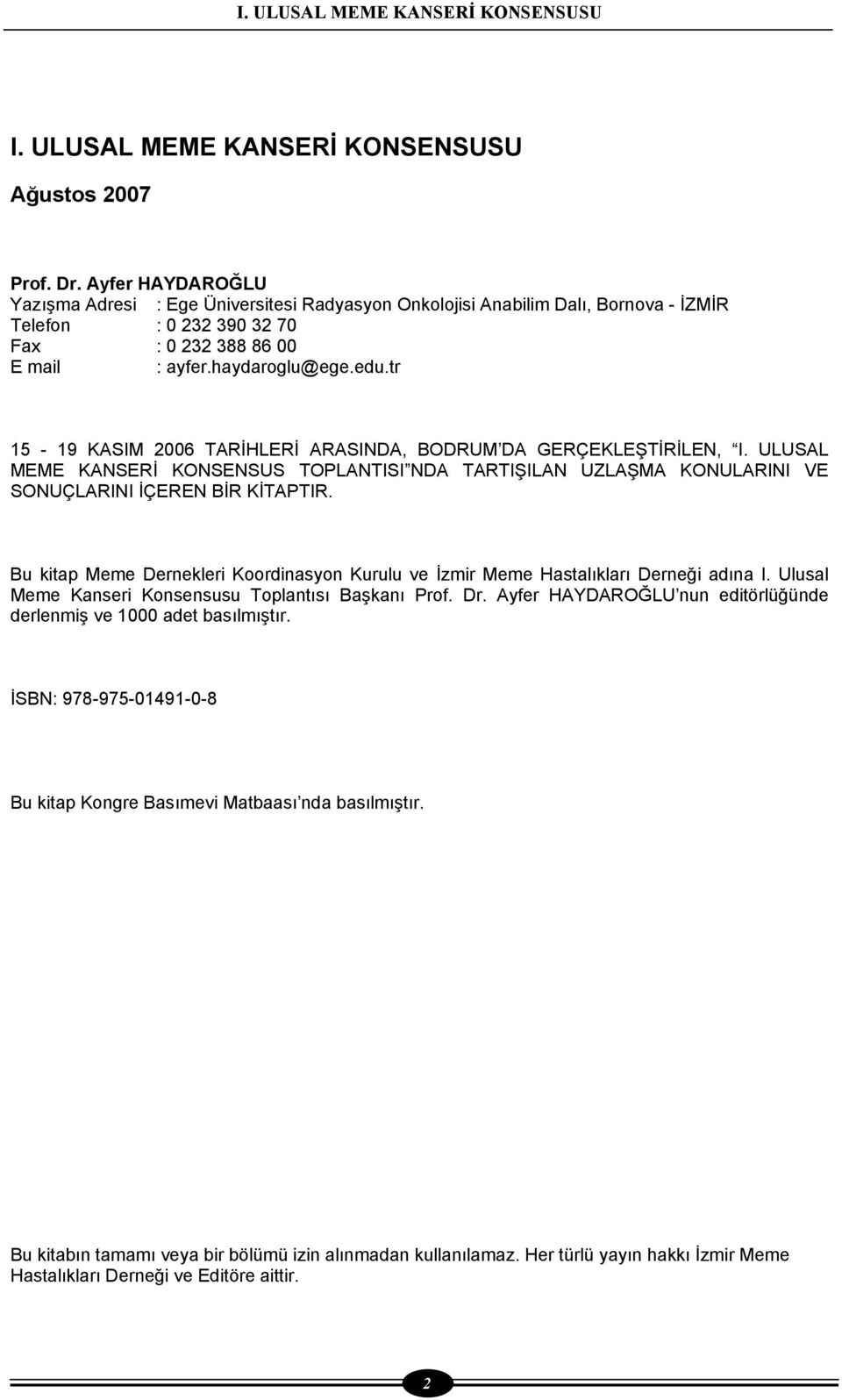 tr 15-19 KASIM 2006 TARİHLERİ ARASINDA, BODRUM DA GERÇEKLEŞTİRİLEN, I. ULUSAL MEME KANSERİ KONSENSUS TOPLANTISI NDA TARTIŞILAN UZLAŞMA KONULARINI VE SONUÇLARINI İÇEREN BİR KİTAPTIR.