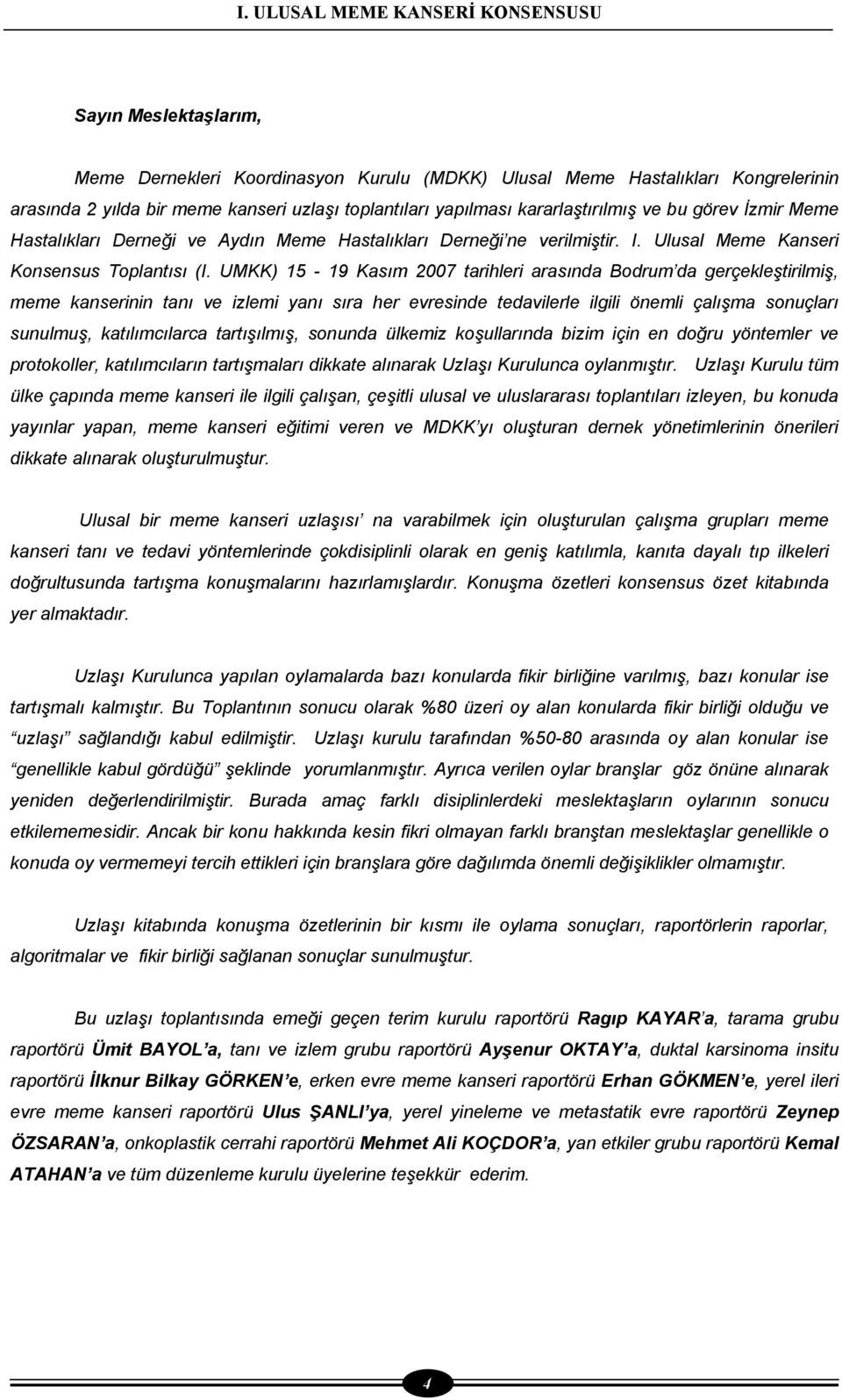 UMKK) 15-19 Kasım 2007 tarihleri arasında Bodrum da gerçekleştirilmiş, meme kanserinin tanı ve izlemi yanı sıra her evresinde tedavilerle ilgili önemli çalışma sonuçları sunulmuş, katılımcılarca