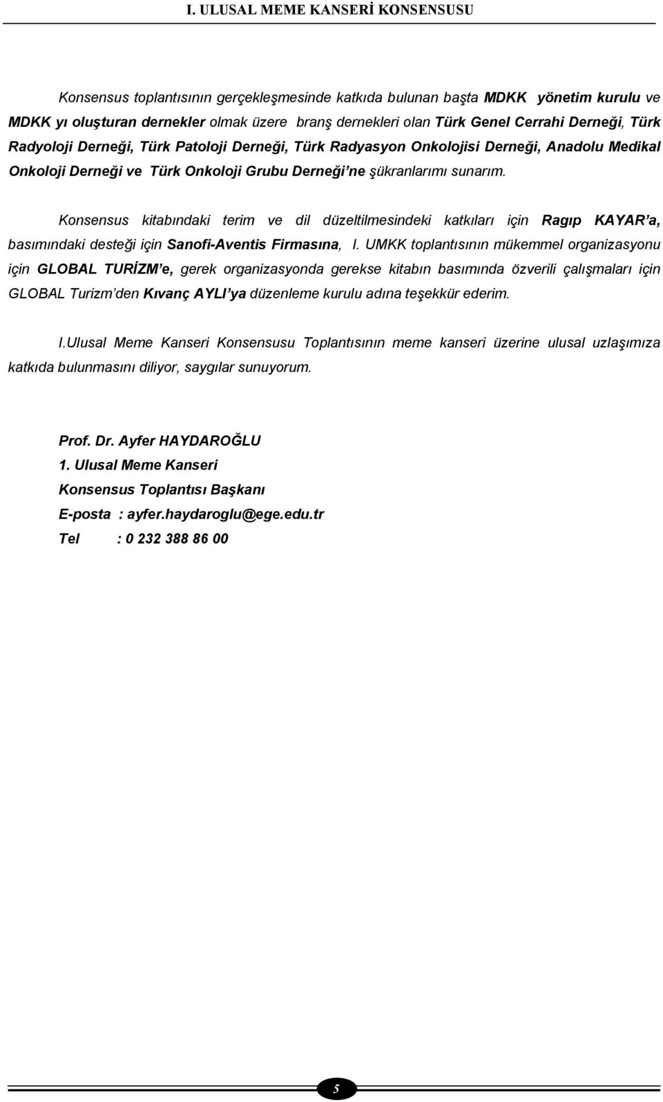 Konsensus kitabındaki terim ve dil düzeltilmesindeki katkıları için Ragıp KAYAR a, basımındaki desteği için Sanofi-Aventis Firmasına, I.