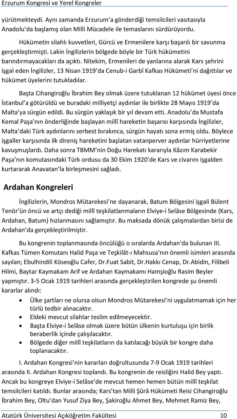 Nitekim, Ermenileri de yanlarına alarak Kars şehrini işgal eden İngilizler, 13 Nisan 1919 da Cenub-i Garbî Kafkas Hükümeti ni dağıttılar ve hükümet üyelerini tutukladılar.