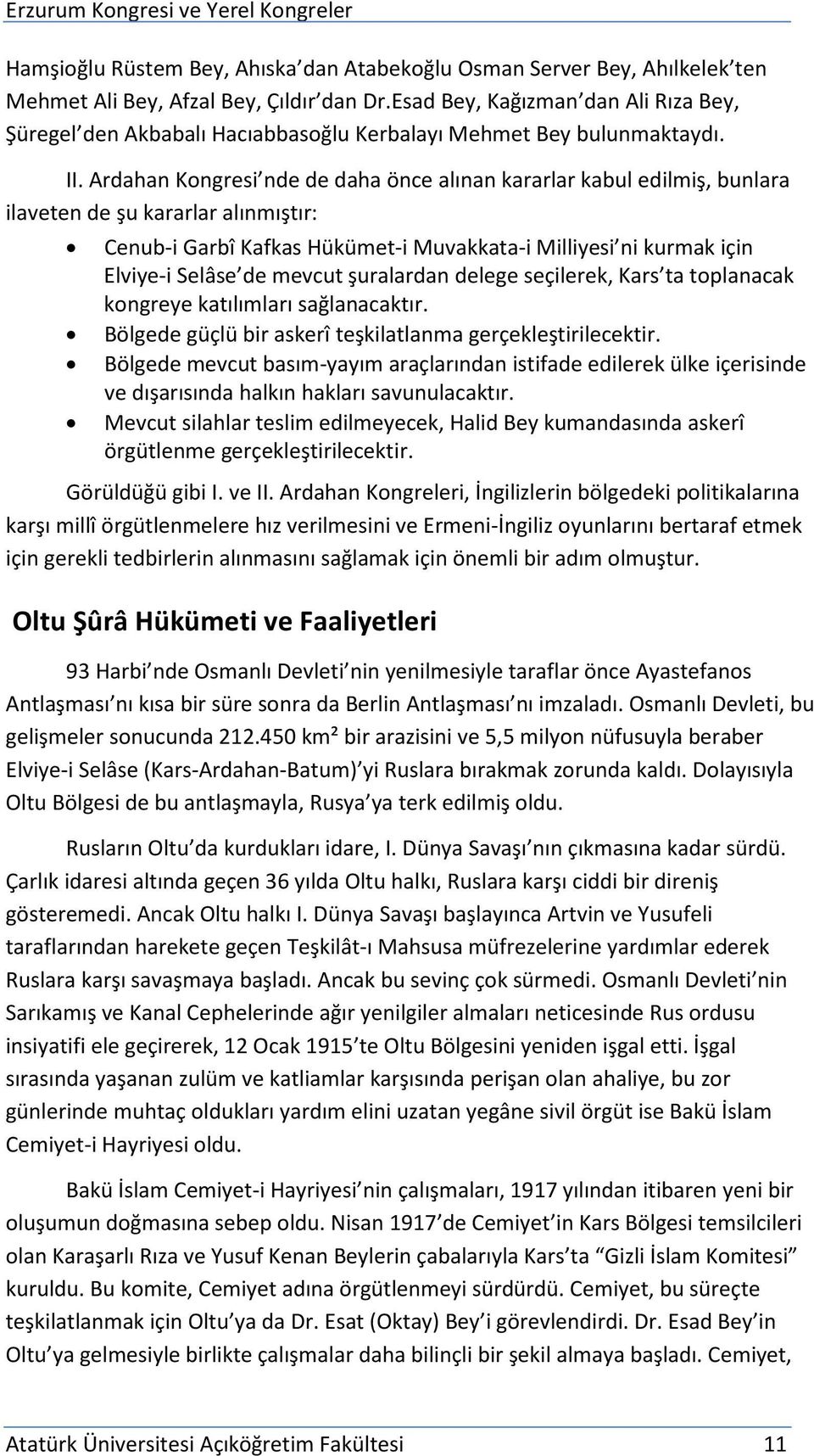 Ardahan Kongresi nde de daha önce alınan kararlar kabul edilmiş, bunlara ilaveten de şu kararlar alınmıştır: Cenub-i Garbî Kafkas Hükümet-i Muvakkata-i Milliyesi ni kurmak için Elviye-i Selâse de