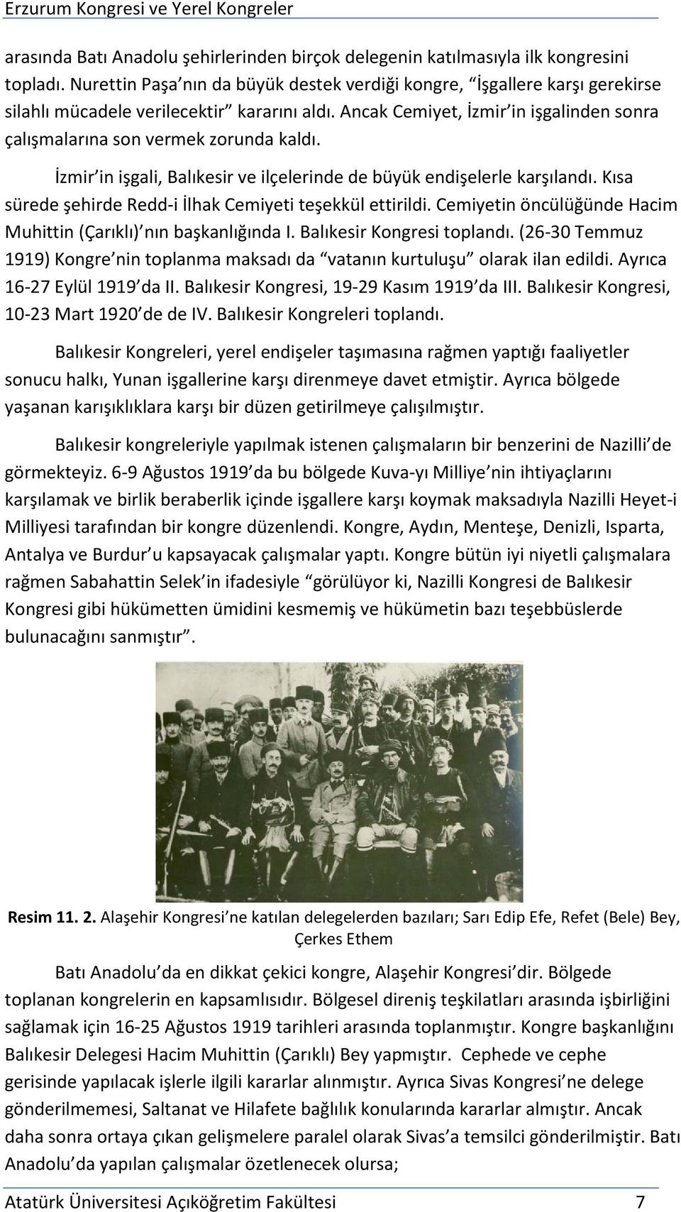 Ancak Cemiyet, İzmir in işgalinden sonra çalışmalarına son vermek zorunda kaldı. İzmir in işgali, Balıkesir ve ilçelerinde de büyük endişelerle karşılandı.