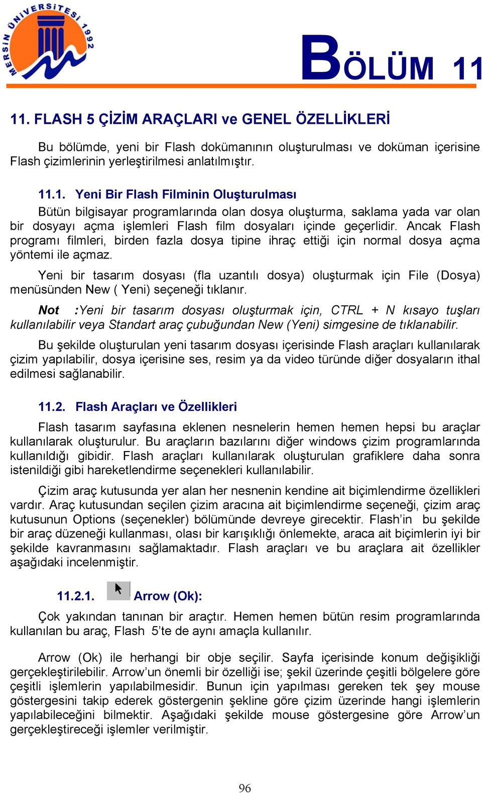 Yeni bir tasarım dosyası (fla uzantılı dosya) oluşturmak için File (Dosya) menüsünden New ( Yeni) seçeneği tıklanır.