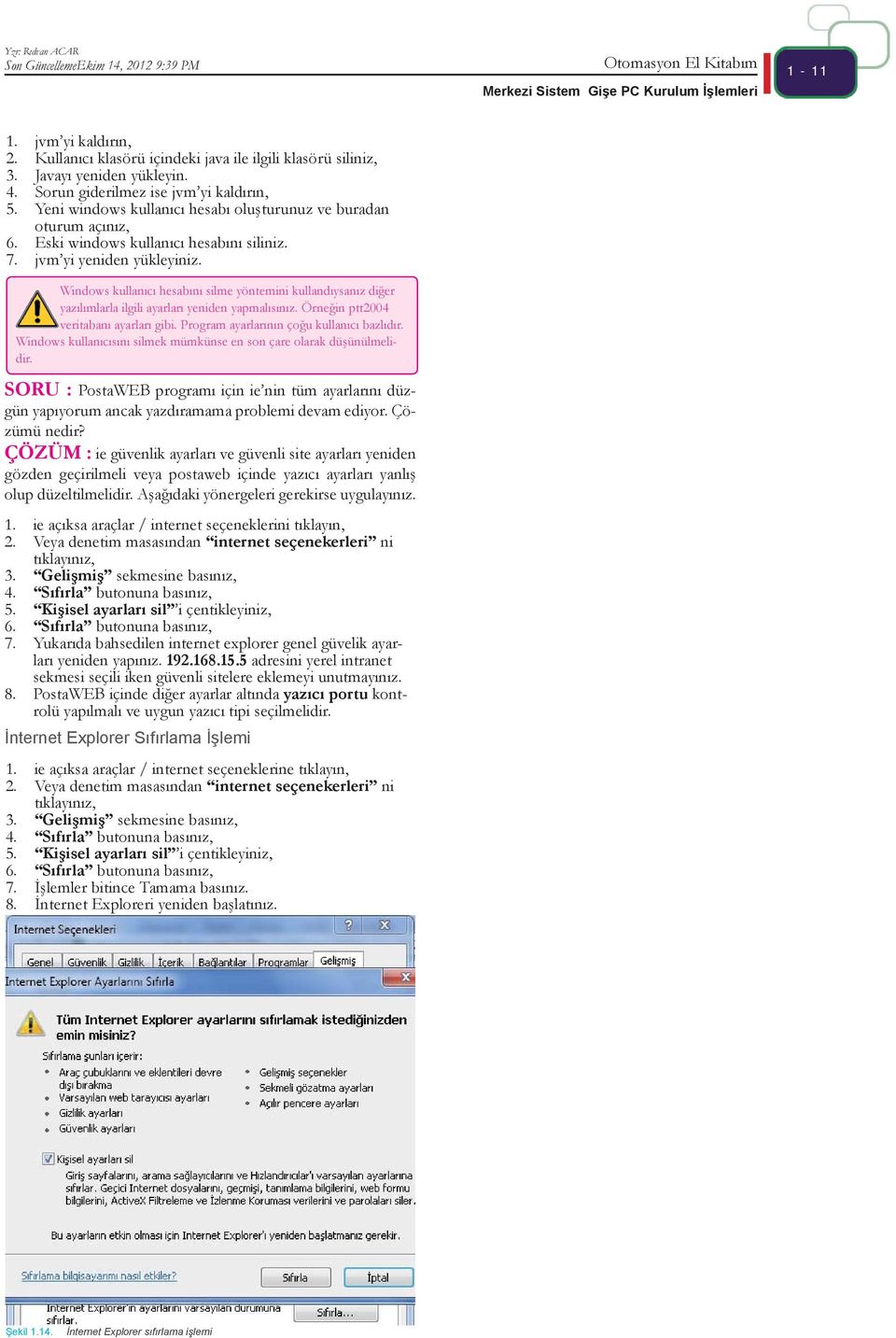 Windows kullanıcı hesabını silme yöntemini kullandıysanız diğer yazılımlarla ilgili ayarları yeniden yapmalısınız. Örneğin ptt2004 veritabanı ayarları gibi.