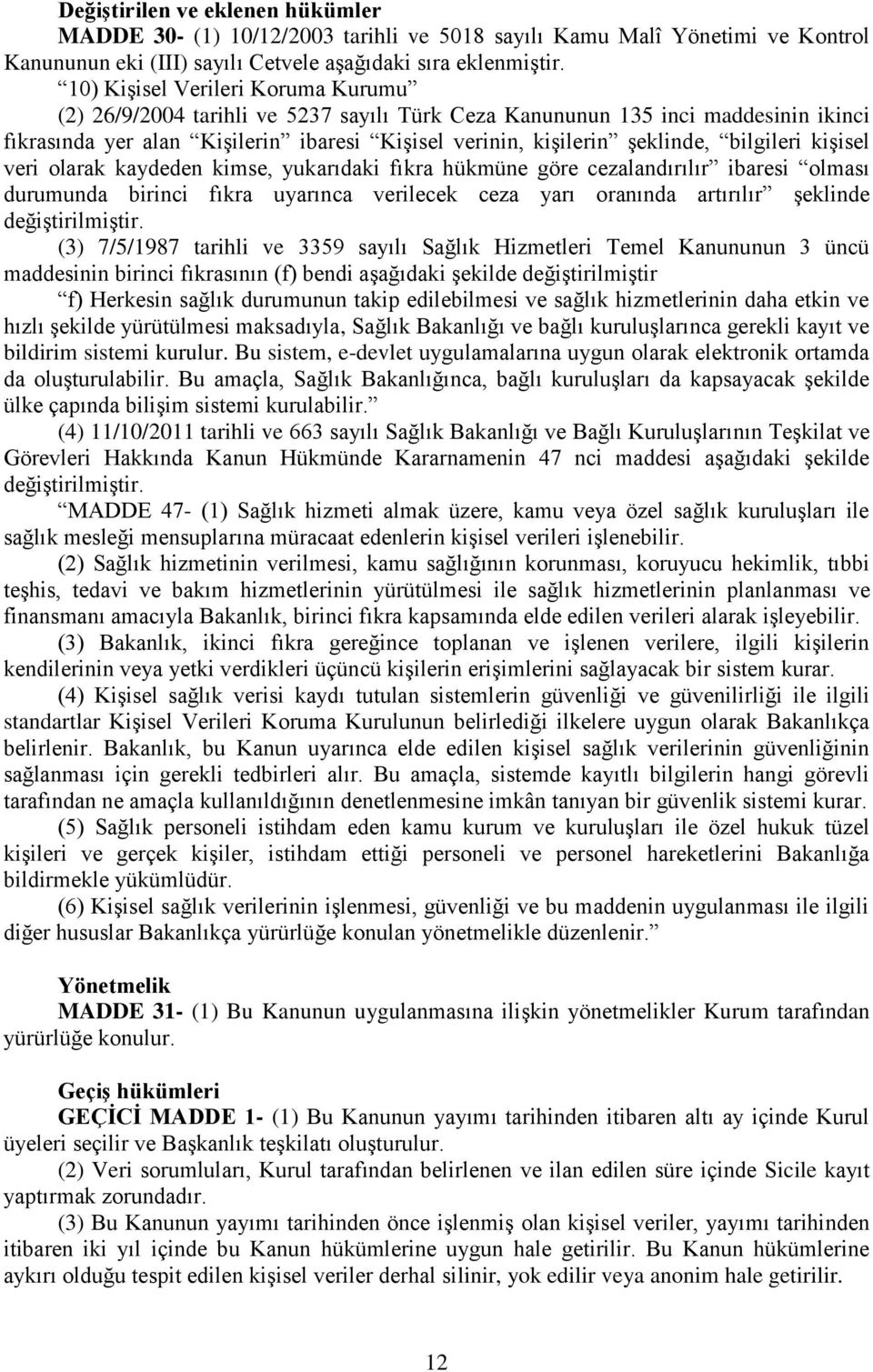 bilgileri kişisel veri olarak kaydeden kimse, yukarıdaki fıkra hükmüne göre cezalandırılır ibaresi olması durumunda birinci fıkra uyarınca verilecek ceza yarı oranında artırılır şeklinde