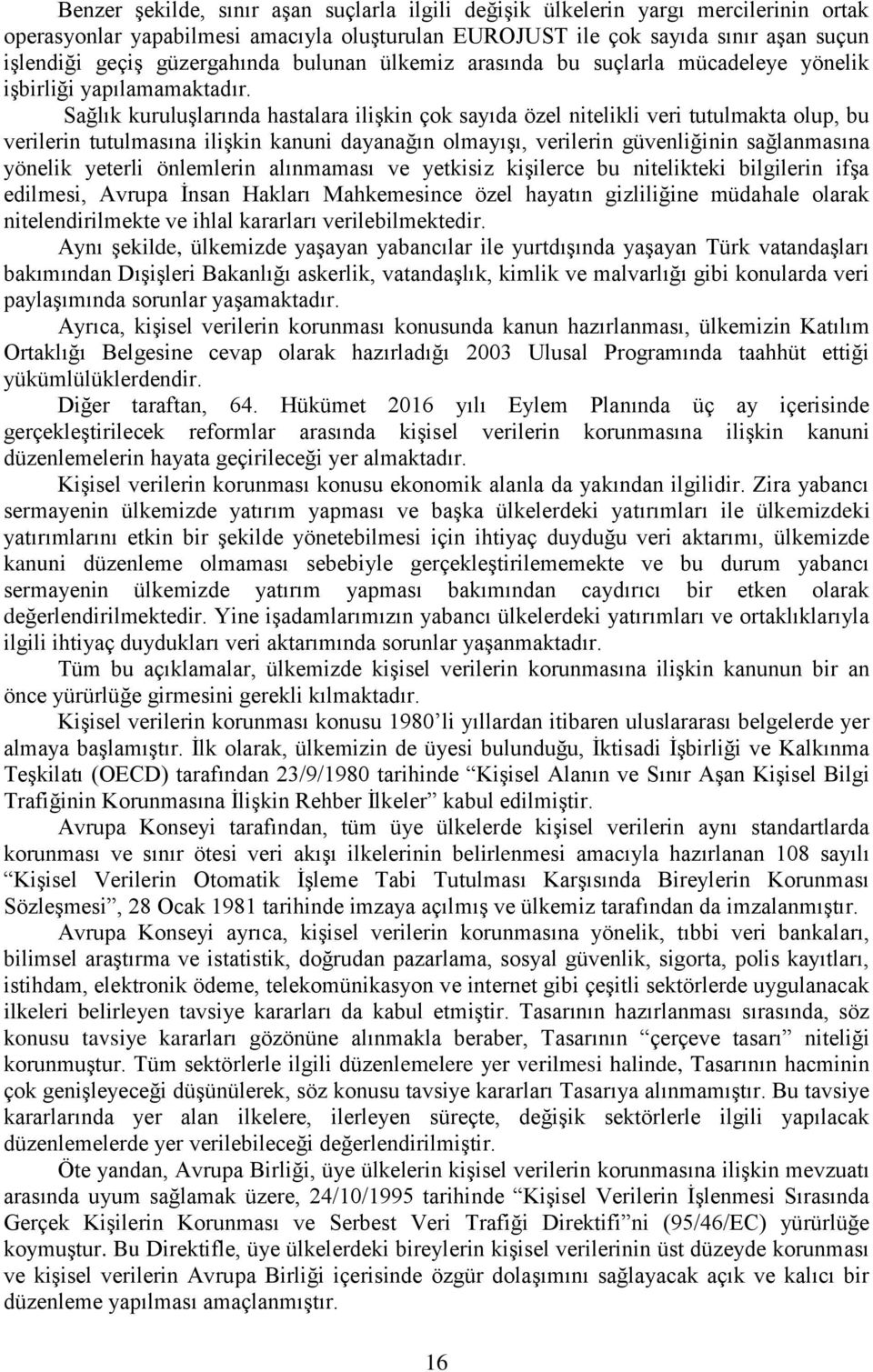 Sağlık kuruluşlarında hastalara ilişkin çok sayıda özel nitelikli veri tutulmakta olup, bu verilerin tutulmasına ilişkin kanuni dayanağın olmayışı, verilerin güvenliğinin sağlanmasına yönelik yeterli