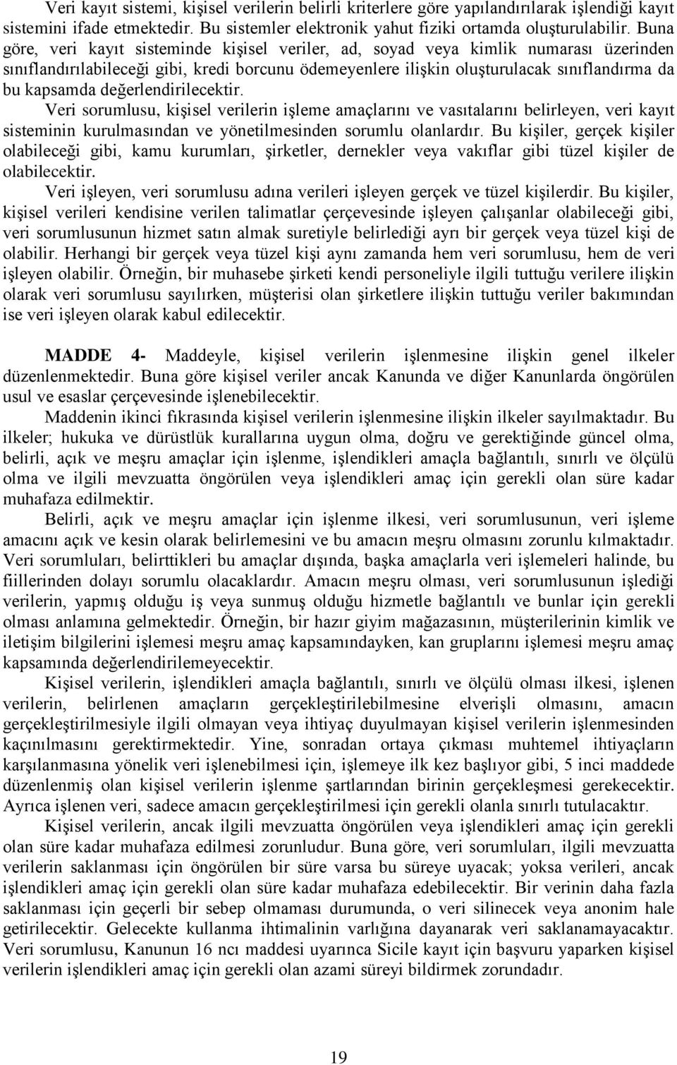 değerlendirilecektir. Veri sorumlusu, kişisel verilerin işleme amaçlarını ve vasıtalarını belirleyen, veri kayıt sisteminin kurulmasından ve yönetilmesinden sorumlu olanlardır.