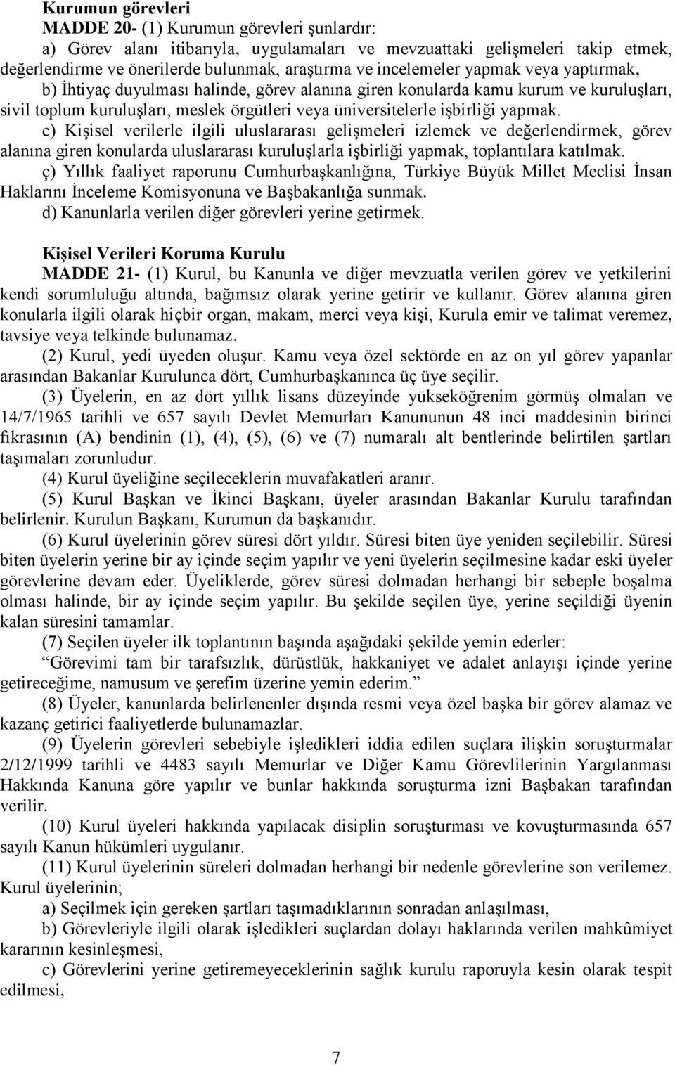 yapmak. c) Kişisel verilerle ilgili uluslararası gelişmeleri izlemek ve değerlendirmek, görev alanına giren konularda uluslararası kuruluşlarla işbirliği yapmak, toplantılara katılmak.