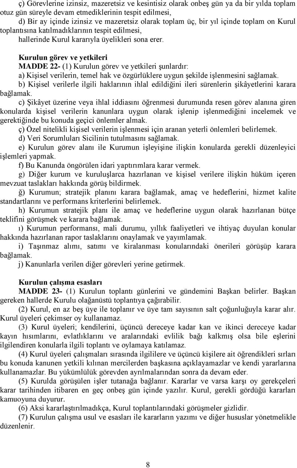 Kurulun görev ve yetkileri MADDE 22- (1) Kurulun görev ve yetkileri şunlardır: a) Kişisel verilerin, temel hak ve özgürlüklere uygun şekilde işlenmesini sağlamak.