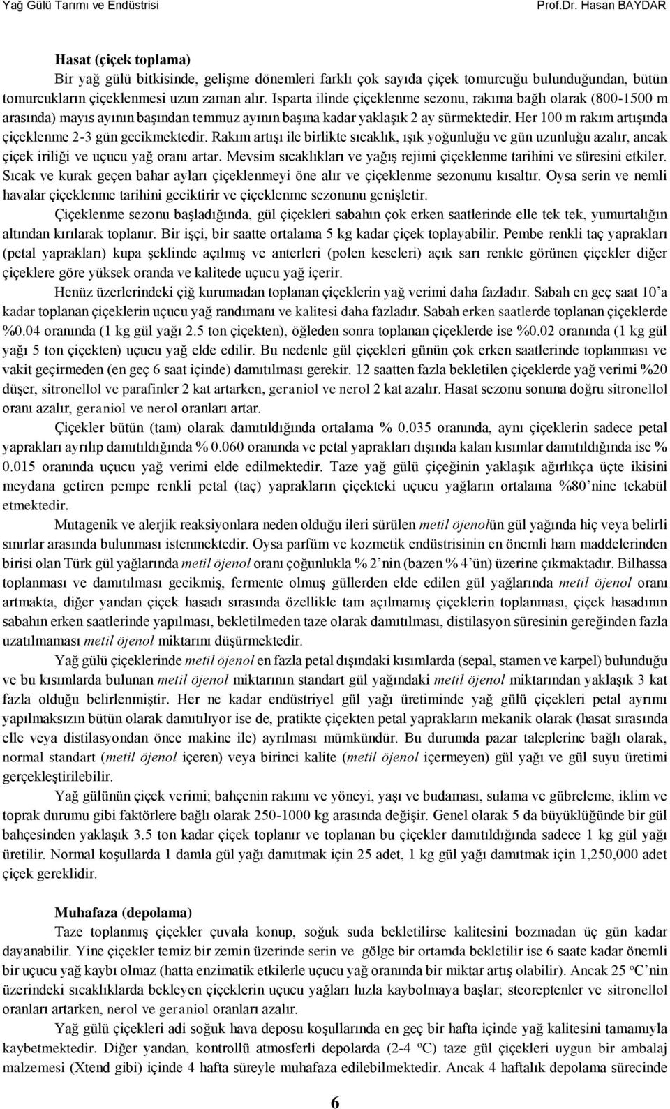 Her 100 m rakım artışında çiçeklenme 2-3 gün gecikmektedir. Rakım artışı ile birlikte sıcaklık, ışık yoğunluğu ve gün uzunluğu azalır, ancak çiçek iriliği ve uçucu yağ oranı artar.