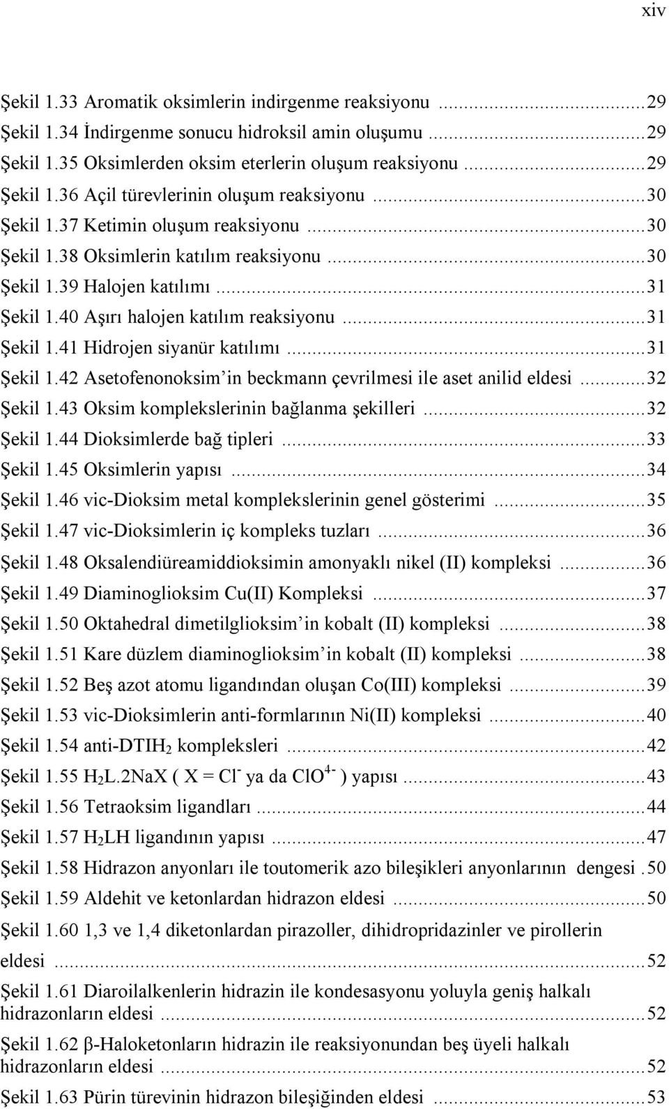 ..31 Şekil 1.42 Asetofenonoksim in beckmann çevrilmesi ile aset anilid eldesi...32 Şekil 1.43 ksim komplekslerinin bağlanma şekilleri...32 Şekil 1.44 Dioksimlerde bağ tipleri...33 Şekil 1.